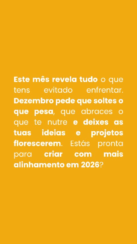 Há meses que nos mostram o que já não faz sentido continuar a carregar. Dezembro tem essa forma suave de revelar o que foste adiando, o que ficou por enfrentar, o que foste empurrando para o lado porque parecia mais fácil não ver.
Só que agora já não dá para fazer de conta. O que não te nutre perde força. O que te pesa começa a ficar demasiado visível. E aquilo que tentaste segurar por hábito ou medo mostra-te, finalmente, que não te serve mais e que deve sair da tua vida.
Este mês pede-te honestidade contigo. Pede-te que largues o que ocupa espaço interno e externo sem contribuir para a tua expansão. Pede-te coragem para deixar ir o que já cumpriu o seu ciclo, para que possas abrir espaço ao que quer florescer de dentro para fora e à tua volta.
Quando fazes essa limpeza, dezembro transforma-se. Devolve-te a calma, o foco e a nitidez. As tuas ideias respiram. Os projetos que inicias nascem mais alinhados. As oportunidades encontram-te porque já há espaço para elas. A tua visão fica mais apurada. E o teu caminho torna-se visível e mais leve.
E talvez a verdadeira pergunta deste mês seja esta: o que é que estás finalmente pronta para largar, para ir mais leve para 2026? Diz-me nos comentários. 👇