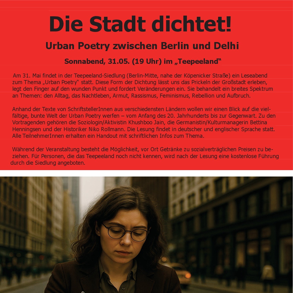 Die Stadt dichtet!
31.05.2025 um 19.00 Uhr
Teilnahmegebühr 1,00 Euro. Anmeldungen über www.rth-berlin.de
Robert-Tillmanns-Haus e.V. (zusammen mit dem Teepeeland