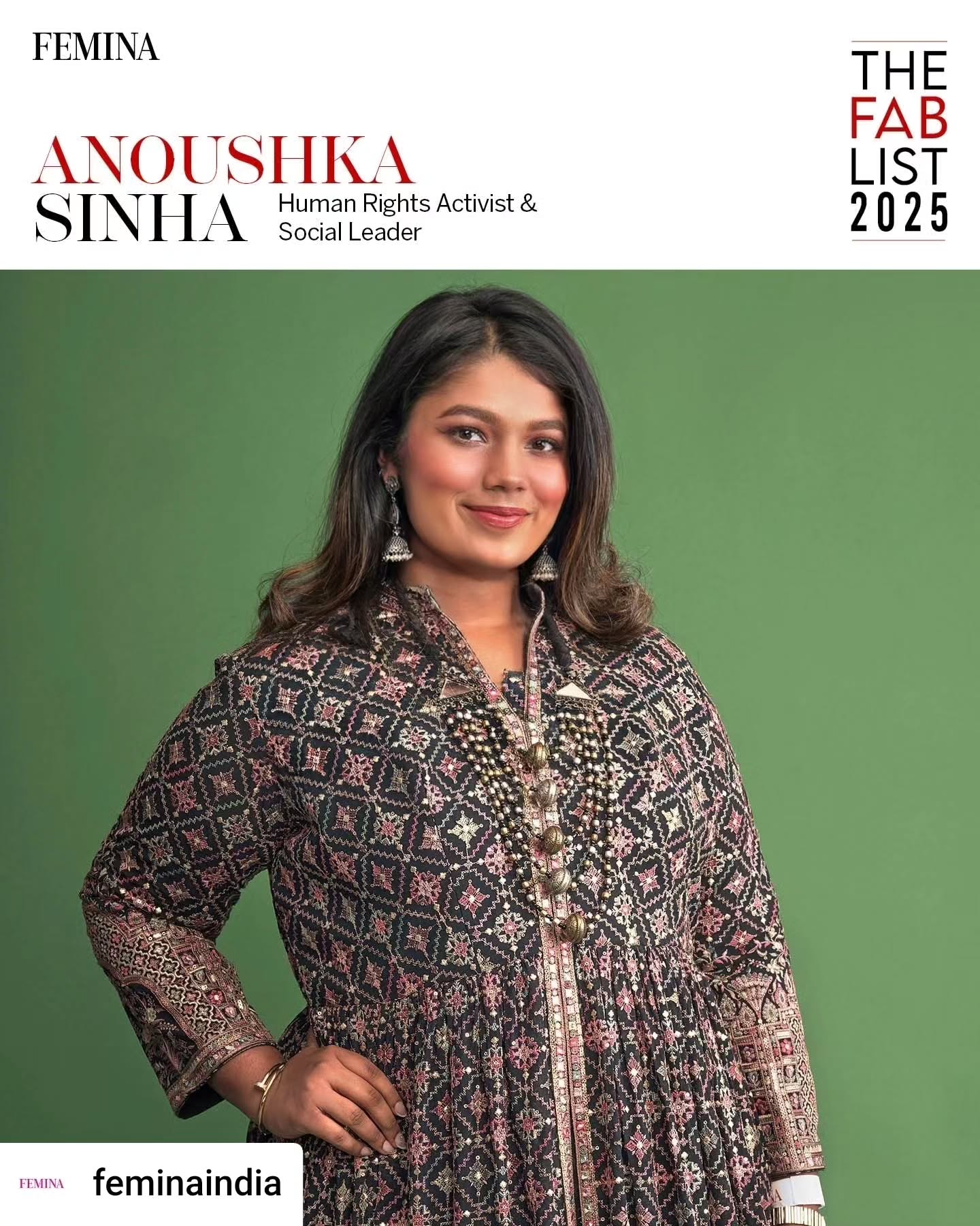 This year’s FEMINA @feminaindia The Fab List features the President of India, Droupadi Murmu, mavericks and global icons like Mrs. Nita Ambani, Priyanka Chopra Jonas, Isha Ambani,Col. Qureshi,Wing Cmdr. Singh and, to my immense honour, my own name among theirs.
Standing beside women who have shaped modern India is a moment that carries a weight far deeper than recognition.
When my father passed away, I was told, not gently, but as a warning meant to deter me that “life will be different for you now, different from what it was when your father was alive, you'll no longer have any more of that freedom or your rights”
What followed were the familiar tactics used to silence and control young women: pressure, intimidation, attempts to limit what I could become. Some believed I would be easy to dismiss, easy to diminish.
But here is what they failed to understand:
what they tried to bury was never a weakness — it was a seed.
A seed watered by resilience, lived experience, purpose, and the unwavering belief that girls who feel unseen still deserve to shape the world around them.
To find myself on a list honouring India’s most influential women is profoundly humbling.
It reminds me that adversity does not define us — our response to it does.
Thank you, Femina, for recognising the work and the intention behind it.
And to every girl who has been underestimated: your story is not what others decide for you. Your story is what you continue to rise into.
Here’s to courage, clarity, and the seeds that grow despite every attempt to cover them. 💜
Repost : @feminaindia Femina’s Fab List showcases women who have worked hard, endured, and overcome struggles. We know you will be inspired by their trials and their triumphs.'
Some changemakers build from podiums. Others build from the ground, carrying the voices of those who rarely get heard. Anoushka Sinha does both. In 2025, Anoushka emerged as a leading force in youth-driven justice, using her platform to shape conversations on gender equity, education access, and systemic reform.
📷 Credit / FEMINA India