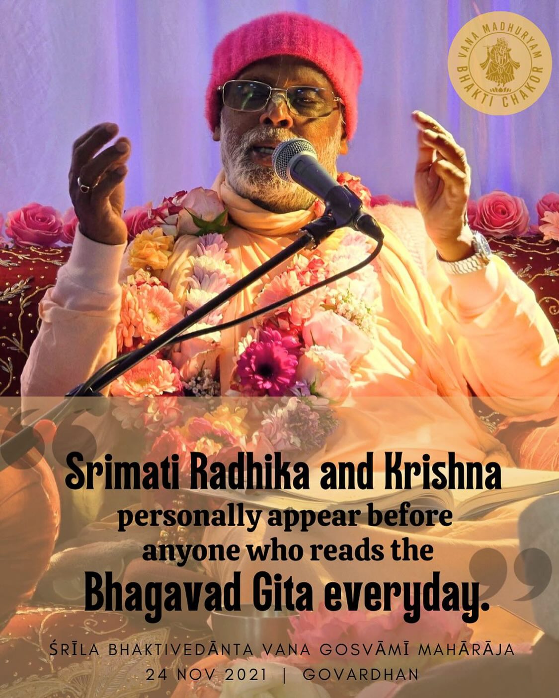 Gita Jayanti ki jay!
yatra gita-vicaras ca, pathanam-pathanam tatha
modate tatra sri krsno, bhagavan radhaya saha
With supreme ecstasy, the Supreme Lord Sri Krsna and His divine consort Sri Radhika are graciously present wherever the conception of the Gita scripture is discussed, studied, and taught.
sri bhagavan uvaca
gita me hrdayam partha, gita me saram uttamam
gita me jnanam aty ugram, gita me jnanam avyayam
The Supreme Lord said:
— O Partha, the Gita is My heart, the Gita is My supreme essence, and the Gita is intense, imperishable knowledge of Me.