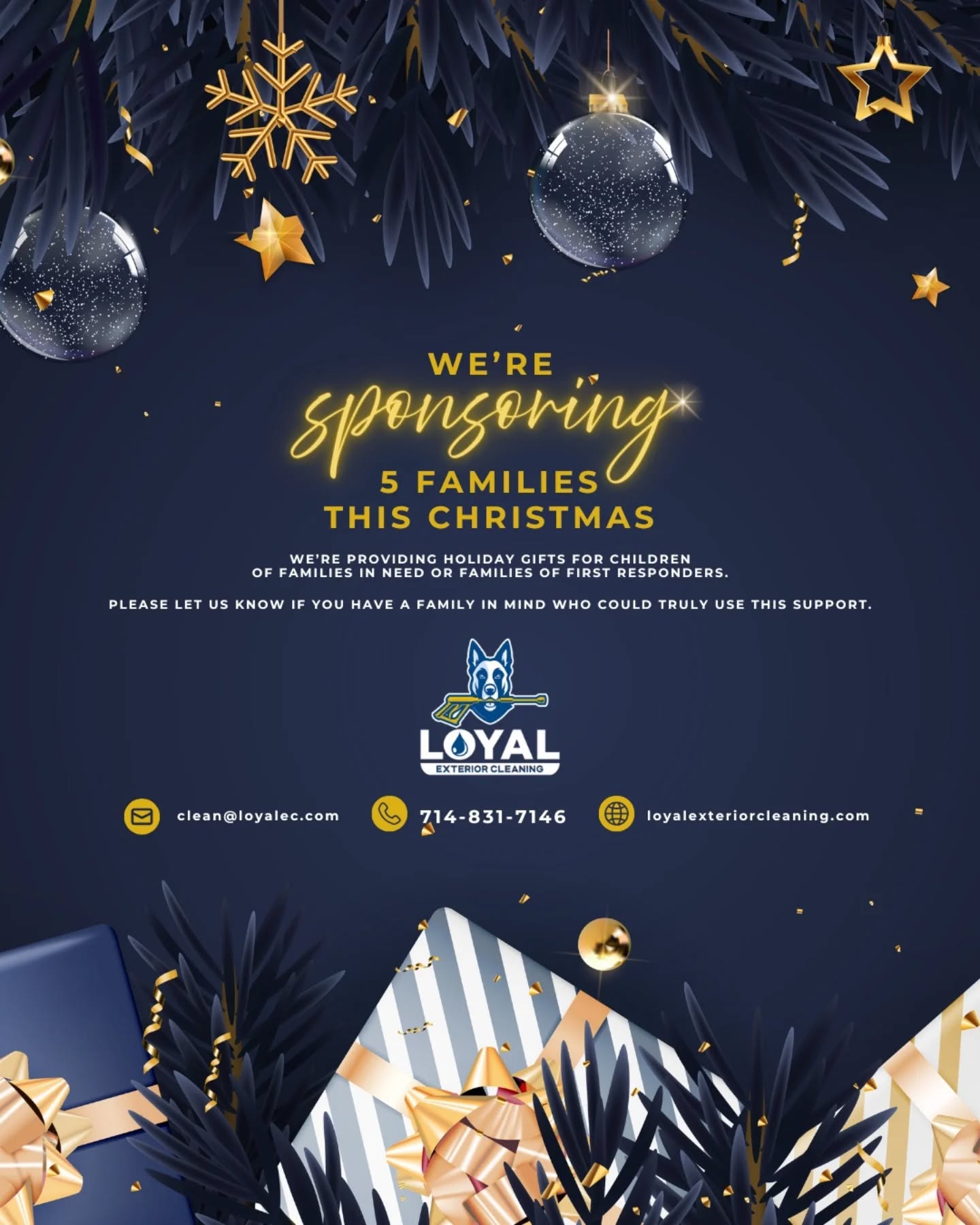 Thinking of a family who might need help this Christmas? 🎄
💙 Loyal Exterior Cleaning is sponsoring families in need or families of first responders by providing presents for their children this holiday season. 🎁✨
📲 Please let us know if you have a family in mind who could truly use this support. 🙏
📞 Call us at 714-831-7146
📩 Or email us at clean@loyalec.com
🌐 For full details or to submit a family, visit:
loyalexteriorcleaning.com/christmas-family-sponsorship
•
•
•
•
•
•
#loyalexteriorcleaning #giftgiving #christmascharity #seasonofgiving #supportfirstresponders #holidaygiving #pressurewashing #windowcleaning #roofcleaning #solarcleaning #softwashing #powerwashing #cleaningservices #building #christmaslights #residentialcleaning #commercialbuilding #luxuryhomes #propertymanagement #realestate #realtor