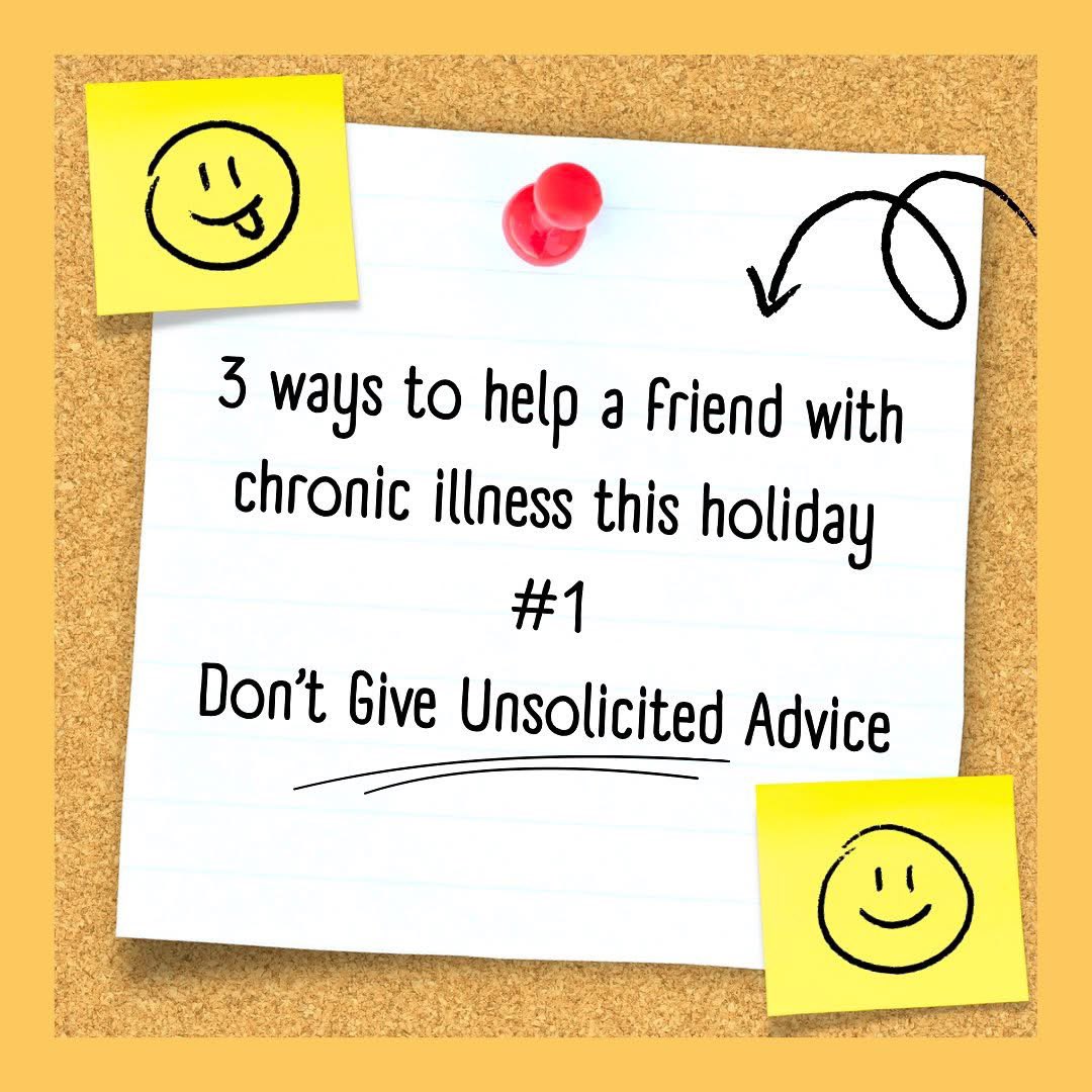 Donât Give Unsolicited Advice
When trying to help, people sometimes feel the need to offer advice to someone living with a chronic illness. If a loved one opens up about their conditionâespecially the difficult or inconvenient aspectsâyou may feel inclined to jump in with suggestions, even when they havenât been asked for.
While often well-intentioned, unsolicited advice is rarely helpful.
Here are a few reasons why itâs best avoided:
The person may simply want to vent, particularly after a rough day, and isnât seeking solutions.
Advice can come across as criticism rather than support, leaving them feeling judged or guilty for not âdoing more.â
You may not fully understand their condition or lived experience, which can result in unhelpful or inaccurate suggestions.
Instead of offering unsolicited advice, consider responding in these ways:
Listen without trying to fix or problem-solve.
If you feel you have something valuable to share, ask first if theyâre open to suggestions.
Be present, compassionate, and engagedâwithout centering your own perspective.
Sometimes, the most supportive thing you can do is simply listen.
#endometriosis #endowarrior #spoonielife #chronicillness #support #christmasholidays #endowarriorsaotearoa