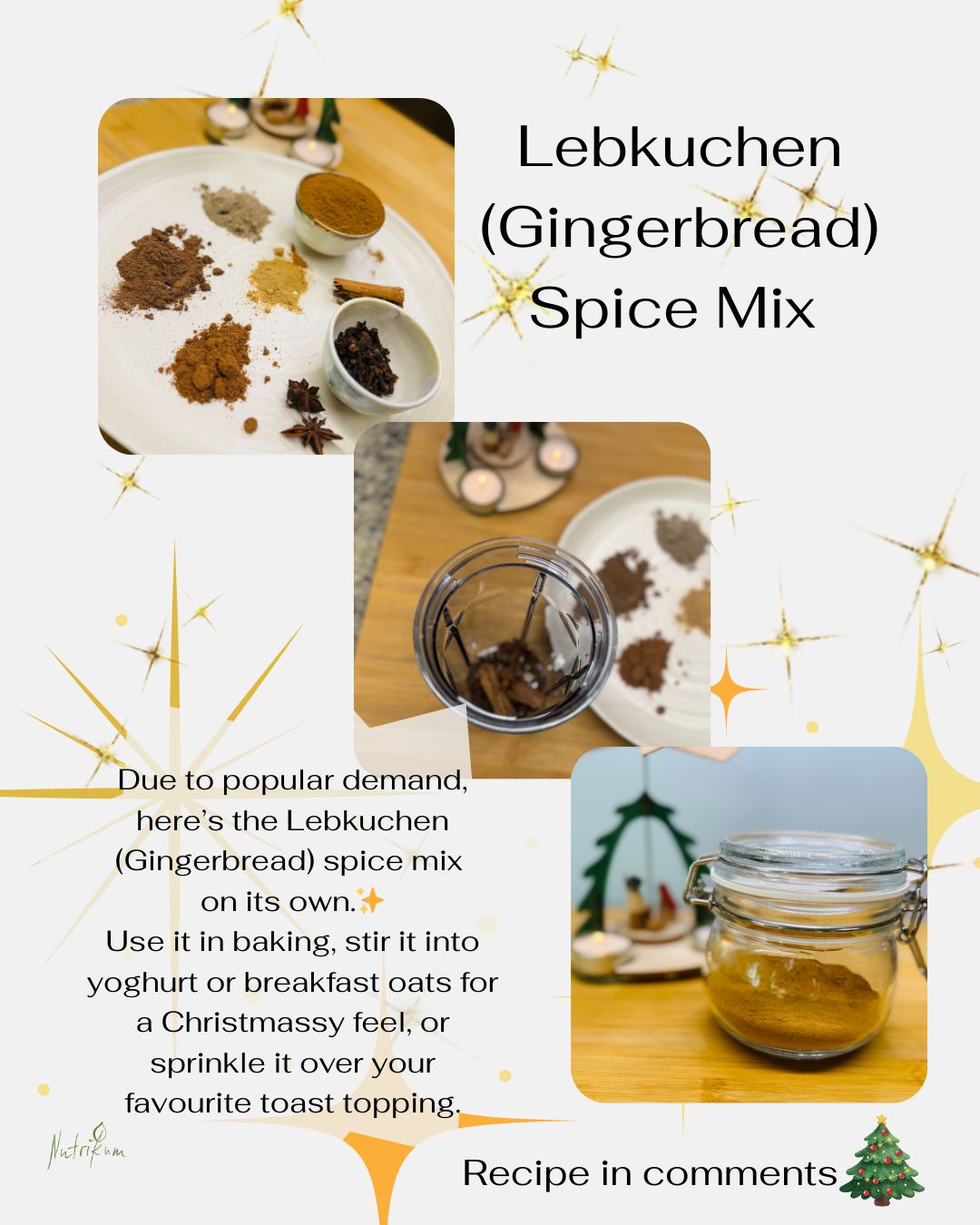 Lebkuchen (Gingerbread) Spice Mix 🎄
Due to popular demand, here’s the Lebkuchen (Gingerbread) spice mix on its own ✨
Use it in baking, stir it into yoghurt or breakfast oats for a Christmassy feel, or sprinkle it over your favourite toast.🎄
Blend together:
• 35 g cinnamon
• 8 g cloves
• 1 tsp allspice
• 2 tsp nutmeg
• 2 tsp cardamom
• ½ tsp ginger
• 1 tsp star anise
Store in an airtight container.
Having a bad day and need a pick-me-up? Open the jar and take a sniff — it smells absolutely divine!🥰
Why these spices are good for you (even in small amounts 🌿):
• Cinnamon – helps balance blood sugar
• Cloves – antioxidant rich
• Allspice – supports digestion
• Nutmeg – warming, brain & gut support (use sparingly)
• Cardamom – gentle on digestion, anti-inflammatory
• Ginger – anti-inflammatory, immune support
• Star anise – gut-friendly and antimicrobial
✨ A pinch here, a pinch there — it all adds up.
#FoodAsNourishment
#EverydayNutrition
#DigestiveHealth
#GutFriendly
#AntiInflammatoryFoods
#RealLifeNutrition