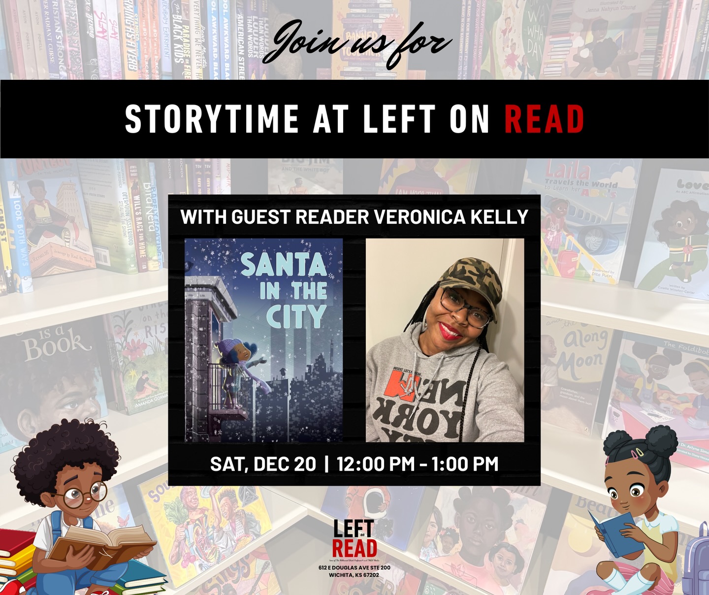 Join us for our final event of the year: Storytime at Left on Read, featuring guest reader and literacy advocate Veronica Kelly reading Santa in the City by Tiffany D. Jackson.š
šæ
Saturday, December 20āØ12:00 PM ā 1:00 PM
612 E Douglas Ave, Suite 200āØ
āØStorytime is just one of the many programs supported by Left on Read memberships. If youād still like to join as a founding member, you can do so through December 31 by visiting leftonreadbooks.com.
See you soon!š