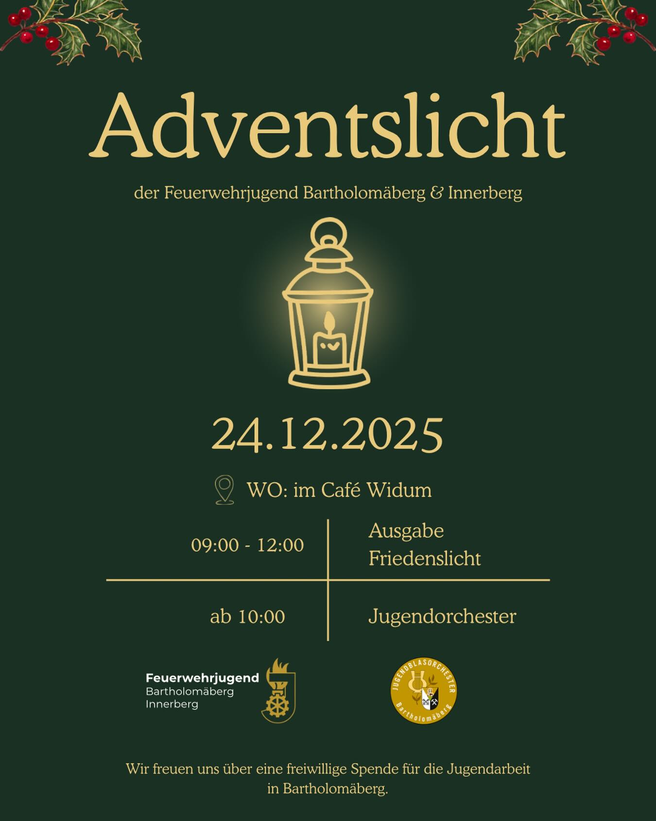 Liebe Bartholomäbergerinnen und Bartholomäberger,
bevor am Abend die Kerzen am Baum brennen, laden wir euch herzlich ein, den Heiligabend gemeinsam mit uns zu beginnen. Unsere Feuerwehrjugend Bartholomäberg & Innerberg freut sich darauf, das Friedenslicht an euch weiterzugeben – ein schönes Symbol für Wärme und Zusammenhalt in unserer Gemeinde. 🤝
Kommt ins Café Widum, genießt die Atmosphäre und lasst uns gemeinsam auf das Christkind warten. Für die musikalische Umrahmung sorgt ab 10:00 Uhr das Jugendorchester! 🎺🎶
Wir freuen uns auf euren Besuch und wünschen euch schon jetzt eine besinnliche Zeit!
📍 WO: Café Widum 📅 WANN: 24.12.2025 | 09:00 - 12:00 Uhr
#friedenslicht #feuerwehrjugend #bartholomäberg #innerberg #montafon #vorarlberg #feuerwehr #adventslicht #weihnachten2025 #heiligabend #gemeinschaft #tradition #ehrenamt #jugendarbeit #blasmusik #weihnachtsstimmung #lichtinsdunkel #cafewidum #jugendfeuerwehr #zusammenhalt