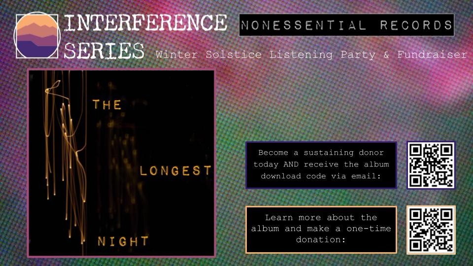 ❄️ 12/21/25 @ 7pm AZ on YouTube
Dear Friends & Supporters,
On the longest night of the year, we invite you to slow down, listen deeply, and gather with us—wherever you are.
Tonight we’re hosting a Solstice Listening Party on YouTube celebrating The Longest Night, a special album we released on December 21, 2020. It’s the closest thing to a holiday album our small, experimental organization will ever make—and we couldn’t imagine a better moment to revisit it together.
Featuring the incredible Tracy McMullen—saxophonist, educator, and author—alongside a powerful ensemble of improvisors, The Longest Night is music for reflection, connection, and emergence.
How to participate
At 7PM AZ time, click the link above or right here. Light a candle. Pour a drink. Settle in. Listen along with us in real time and join the chat as we experience the album together.
Support the music + our mission
This listening party is also a fundraiser for the Interference Series. If the music moves you, please consider:
Paying what you want for the album on Bandcamp
Or becoming a sustaining monthly donor to help us continue supporting experimental artists and creative community
Every contribution—of any size—helps make this work possible.
👉 Album: https://nonessentialrecords.bandcamp.com/album/the-longest-night
👉 Become a monthly donor: https://www.interferenceseries.org/support-us
Thank you for being part of our community, for listening deeply, and for supporting adventurous art. We hope you’ll join us tonight to mark the solstice together.
With gratitude,
The Interference Series Team
P.S. Even if you can’t join live, the album will be waiting for you—and your support will still make a meaningful difference.
