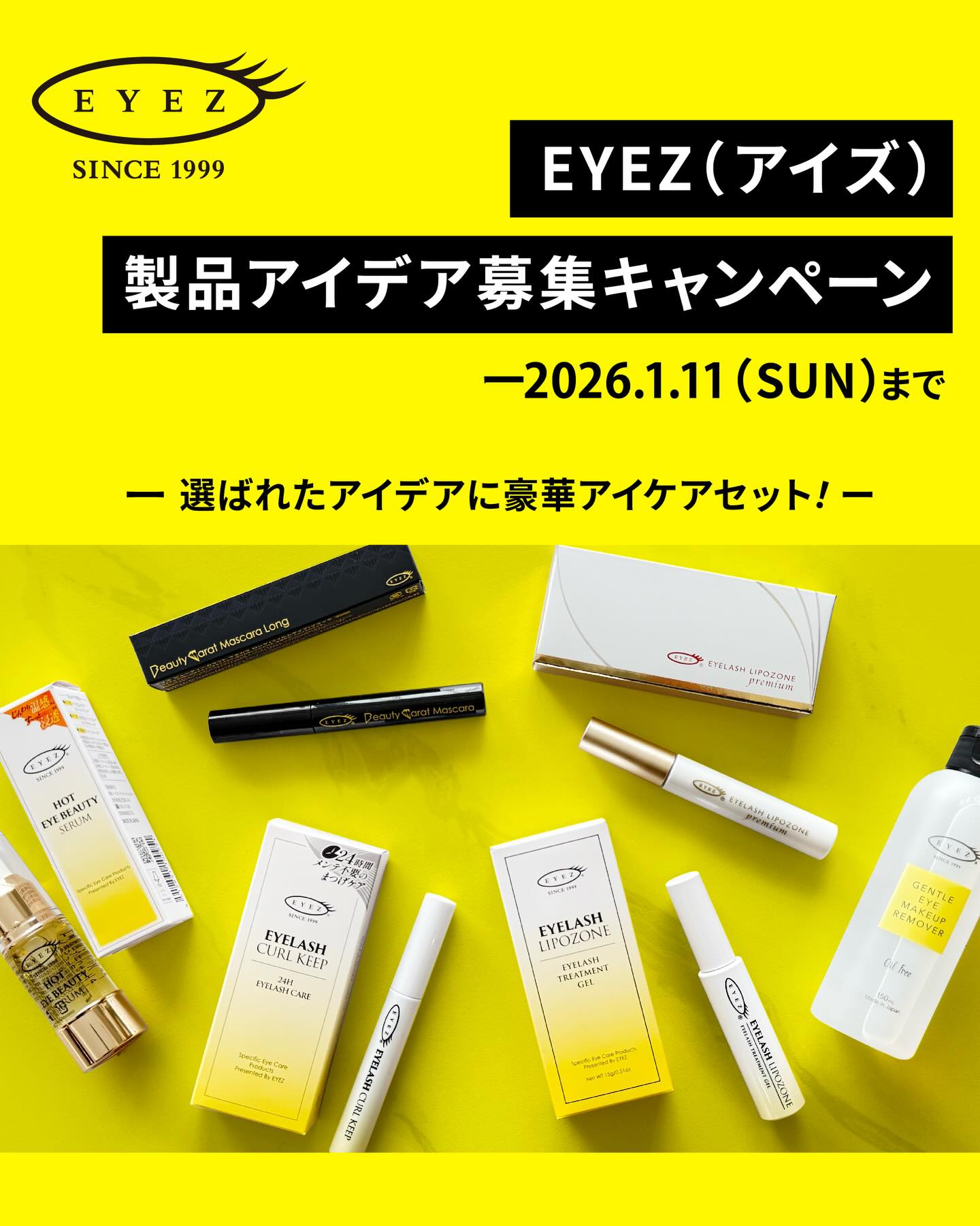 \#EYEZ(アイズ)製品アイデアキャンペーン/
「こんな目元ケア商品があったらいいな!」を大募集!
皆さまからいただいたアイデアは、
今後のEYEZ製品づくりの参考にさせていただきます。
■応募方法
1️⃣ @eyez_jp をフォロー
2️⃣ コメント欄に「欲しい目元ケア商品」をご記入ください。
※美容機器アイテムは対象外となります。
■プレゼント
素敵なアイデアのコメントをいただいた方の中から5名様 に「EYEZ 目元ケア製品 詰め合わせセット」をプレゼントいたします。
■応募期間
2026年1月11日(日)まで
・選定結果は1月下旬頃、当選者の方にのみInstagram DMにてご連絡いたします。
・賞品は、発送準備が整い次第、順次お送りいたします。
あなたのアイデアが、EYEZの未来のヒントになるかも。
ぜひお気軽にご参加ください。
※本キャンペーンは、いただいたアイデアの製品化をお約束するものではありません。
<ご注意事項>
・フォロー、いいね、コメントを取り消した場合は、選定対象外となります。
・非公開アカウントの方は選定対象外とさせていただきます。
・当選DM送付後、期日までにご返信がない場合は当選無効となります。
・落選された方への通知はございませんので、あらかじめご了承ください。
・当選賞品の発送は日本国内に限ります。
・当選時にご提供いただく個人情報は、賞品発送の目的のみに使用いたします。
・当選商品の返品、交換は承れませんのでご了承ください。
・当選賞品の転売は禁止いたします。
・本キャンペーンの応募状況、選定基準および結果に関するお問い合わせにはお答えしかねます。
・本キャンペーンは株式会社ピー・エス・インターナショナルが実施しており、Meta社とは一切関係ありません。