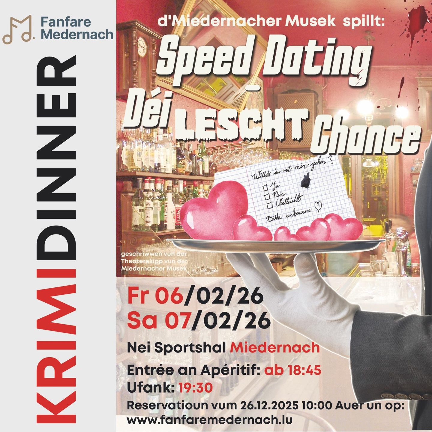 D’Miedernacher Musek invitéiert Iech 2026 nees op hieren Krimi-Dinner,
dëst Joer ënnert dem romanteschen Titel:
💘 Speed Dating – Déi lescht Chance 💘
Fr 06/02/2026
Sa 07/02/2026
📍 Nei Sportshal Miedernach
🕡Entrée & Apéritif: ab 18:45 Auer
🕢 Ufank: 19:30 Auer
📅 Reservatiounen ab 26.12.2025 – 10:00 Auer
👉 www.fanfaremedernach.lu