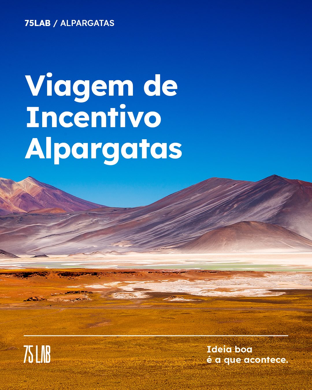 Na campanha de incentivo para o Atacama, o objetivo da Alpargatas S.A. não era só levar o time para um destino incrível, mas transformar cada etapa, do convite ao pós-viagem, em reforço da cultura organizacional e valorizar os resultados obtidos individualmente. A 75lab criou um KV proprietário e um enxoval de peças que inclui save the date, diário, mochila, camiseta e backdrop. O intuito era agrandar o prêmio, para que ele se tornasse uma experiência contínua de pertencimento e orgulho de performance.