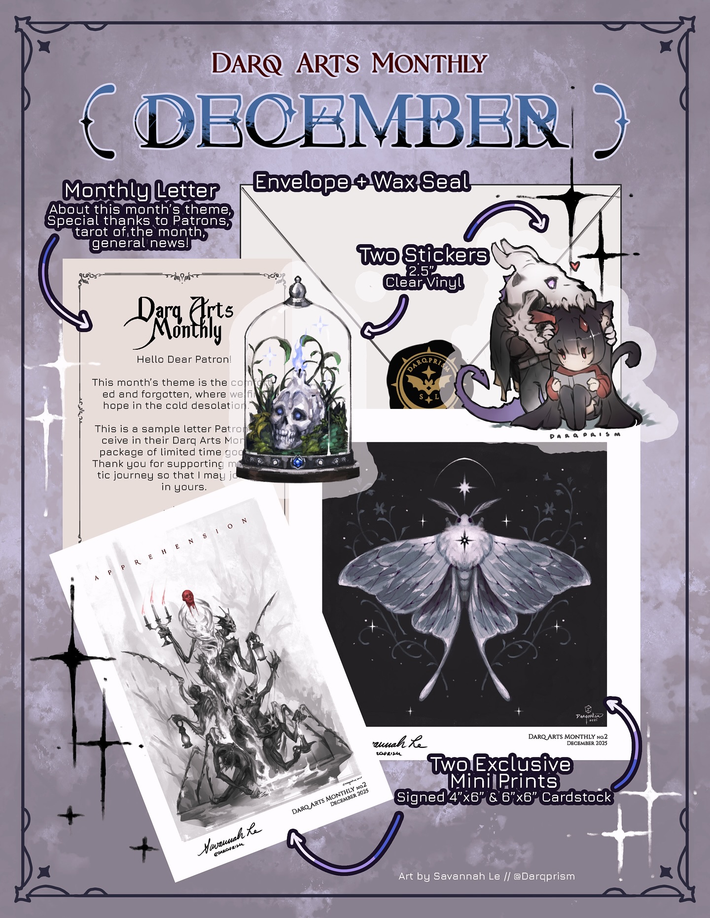 🎄 𝐃𝐀𝐑𝐐 𝐀𝐑𝐓𝐒 𝐌𝐎𝐍𝐓𝐇𝐋𝐘 𝐆𝐈𝐅𝐓 ✦ November x December 2025 BUNDLE🔮
Theme: 𝙏𝙝𝙚 𝘼𝙪𝙩𝙪𝙢𝙣 𝙒𝙞𝙩𝙘𝙝 x 𝘿𝙧𝙚𝙖𝙢𝙨 𝙤𝙛 𝙩𝙝𝙚 𝙁𝙤𝙧𝙜𝙤𝙩𝙩𝙚𝙣
☾ Tier 2 Patrons - 4 Vinyl Stickers
☾ Tier 3 - Entire NovxDec Packages
Due to shipping delays, I was late to November’s release, so I’m bundling November AND December’s gift together in one if you become a patron this month!
🥀 Become a Patron on my website for goodies!
WHAT’S INSIDE: Each bundle comes with limited time art prints that disappear when stock runs out! Stickers may or may not be restocked. All items are exclusive, limited, or early release.
☞ Signed by Artist 6”x6” Limited Art Print (exclusive)
☞ Signed by Artist 4”x6” Limited Art Print (exclusive)
☞ 4 Clear Vinyl stickers, 2.5” (limited, early release)
☞ Bonus: Epoxy Keychain Charm
☞ 2 Monthly Letters from the Artist (exclusive)
☞ Comes in a Wax-Sealed Envelope
🎁WHEN WILL IT SHIP?
Combined bundles will ship by beginning of January. Expect some shipping delays. ♡
Tier 3 Patrons of my website get this gift each month, and access to my discord server for BTS on my art and projects, and more.
Items are unavailable individually online, until 2+ months have passed. Prints in Darq Monthlies will not be available online. Very limited quantities of this package’s items are available at live in-person shows without a Tier 3 membership or perks.
☾ ∙ ✧ ∙ ✦