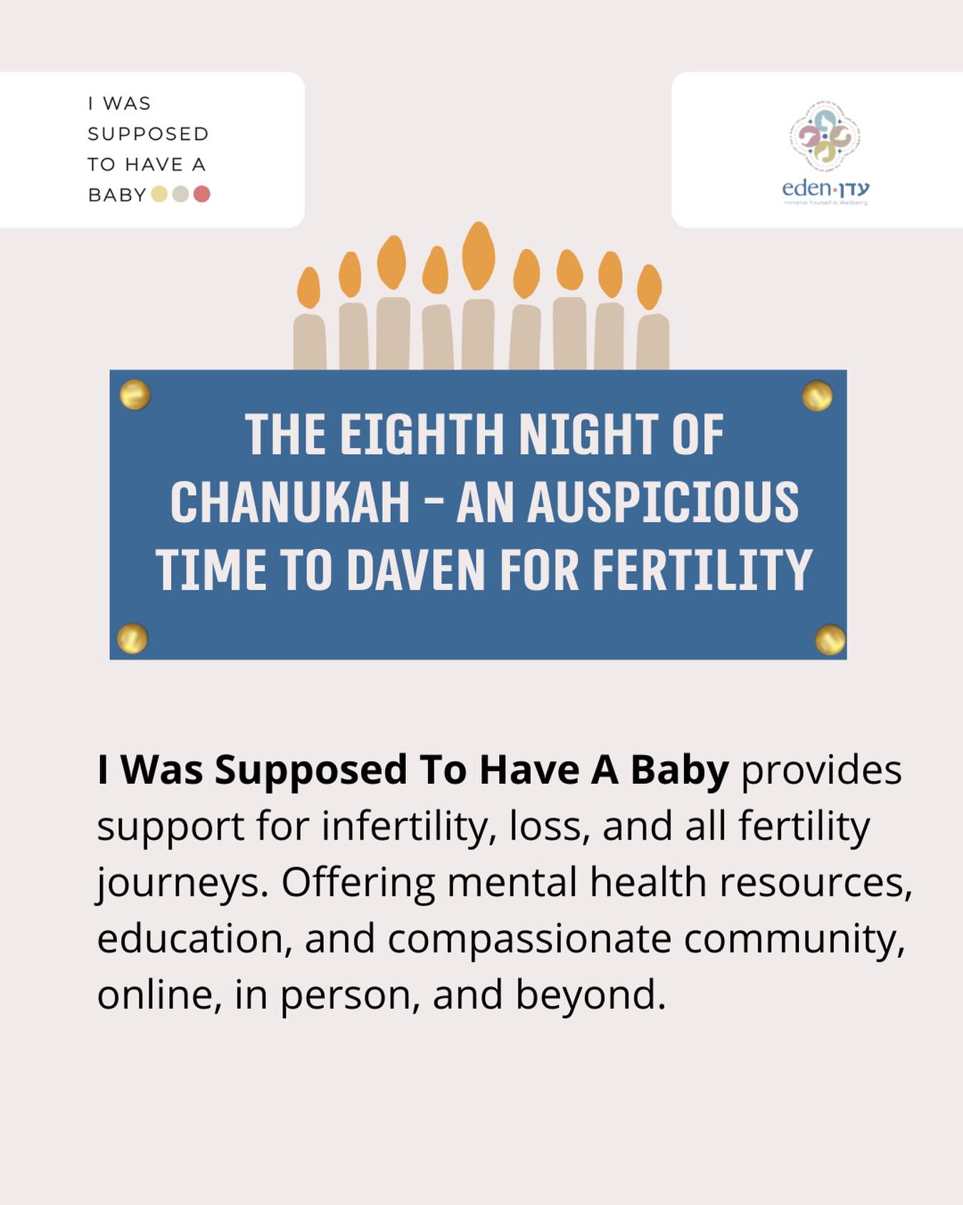 On the eighth night of Chanukah, we daven for fertility and the blessing of children.
For those navigating this deeply personal journey, @iwassuppedtohaveababy provides compassionate support for the Jewish community. Whether facing infertility, loss, or any fertility challenge, they offer mental health resources, education, and a safe space to feel seen and supported.
We’re grateful for organizations like I Was Supposed To Have A Baby that hold space for those walking difficult paths, and we daven that this night brings brachot of comfort, strength, and hope. 🕯️
We’re proud to have partnered with IWSTHAB on many initiatives, including fertility conferences and the Birkat Emunah resource. Thank you for your incredible work and the legitimacy you bring to these often silent struggles.