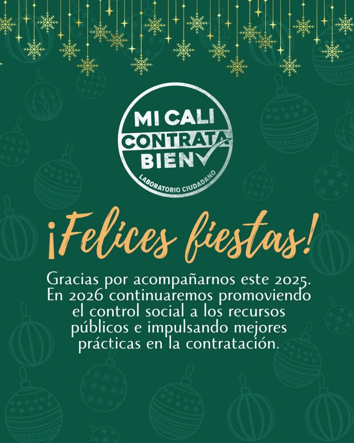 Gracias por acompañarnos este 2025 y activarse como vigías ciudadanos. En 2026 continuaremos promoviendo el control social a los recursos públicos e impulsando mejores prácticas en la contratación.
✨ Felices fiestas y próspero 2026 les desea Mi Cali Contrata Bien ✨