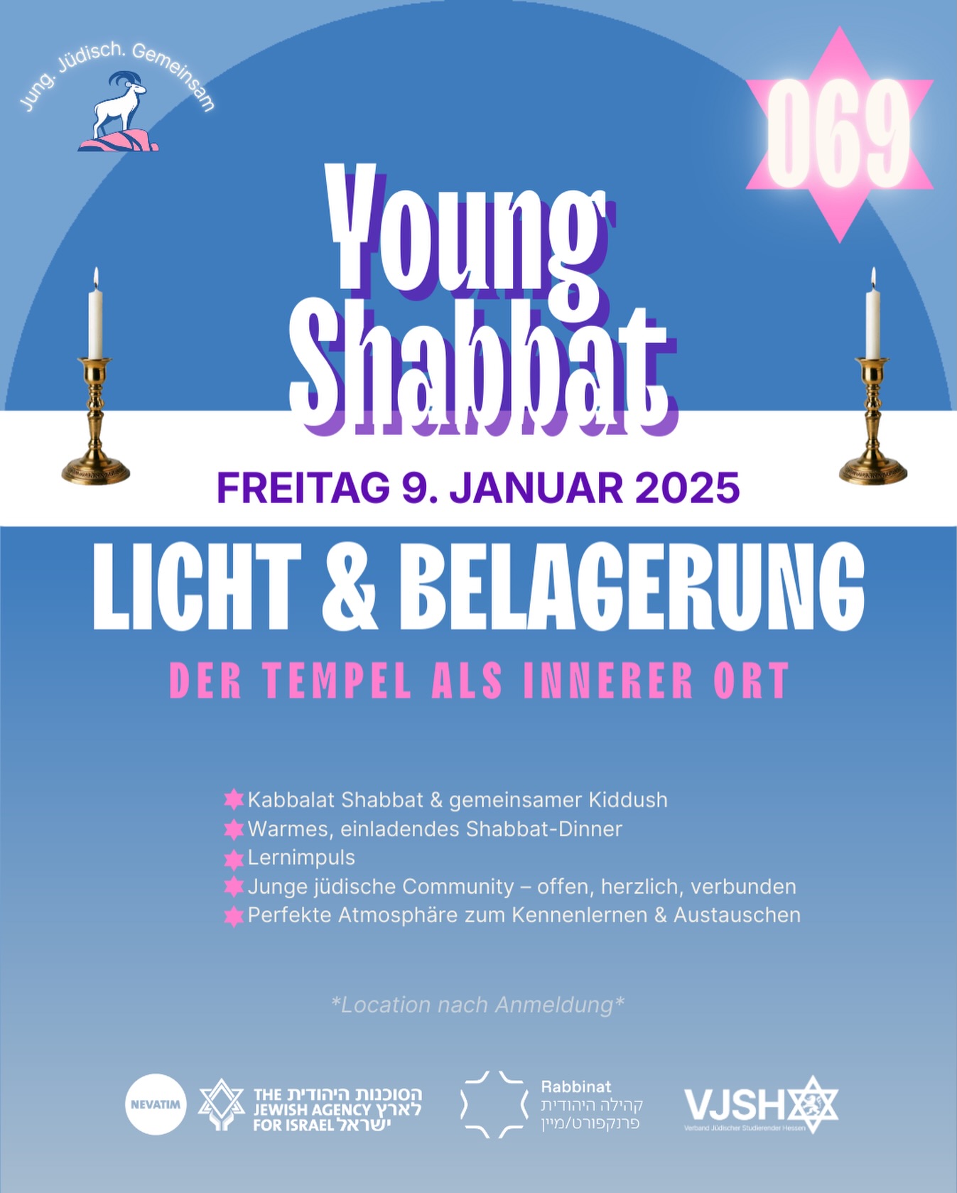 ✡️ Young Shabbat in Frankfurt: Jung. Jüdisch. Gemeinsam.
In Kooperation mit Nevatim, dem Rabbinat & VJSH
📅 Freitag, 09. Januar 2026
🕖 Beginn: 18:00 Uhr
📍 Ort: Wird nach Anmeldung bekannt gegeben
👥 Für jüdische junge Erwachsene (18–35 Jahre)
🧭 Thema dieses Shabbats:
„Zwischen Licht und Belagerung - Der Tempel als innerer Ort“
🌟 Worum geht’s?
Der Young Shabbat ist eine monatliche Reihe in Frankfurt – gefördert durch Nevatim. Ein Abend, der jüdisches Leben in seiner Vielfalt in den Mittelpunkt stellt: gemeinschaftlich, spirituell, kulturell, kritisch und verbindend.
Ob religiös, traditionell, säkular oder irgendwo dazwischen –💙 Du bist willkommen, wie du bist . Gemeinsam schaffen wir einen warmen, offenen Space für junge Menschen.
Der Abend wird begleitet von einem Rabbiner als special Guest, der auch einen thematischen Impuls geben wird ✨
🙌 Was dich erwartet:
🕍 Kabbalat Shabbat in besonderer Atmosphäre
🍷 Gemeinsamer Kiddush mit gutem Essen & Gesprächen
💬 Thematischer Impuls: „Zwischen Licht und Belagerung - Der Tempel als innerer Ort“
💛 Raum für echte Begegnung, Austausch und neue Verbindungen
👋 Wer kann kommen?
Du bist jüdisch – ganz gleich ob religiös, säkular oder irgendwo dazwischen? Neugierig, Menschen kennenzulernen oder einfach nur dabei zu sein? Perfekt. Du musst keine Gebete kennen. Keine Fragen beantworten. Kein Vorwissen mitbringen. Nur dich selbst.
🎟️ Teilnahmebeitrag:
• VJSH-Mitglieder: 5 €
• Studierende: 10 €
• Young Professionals: 15 €
❓ Warum dabei sein?
Weil jüdisches Leben mehr ist als Feiertage – es lebt von Menschen. Weil Gemeinschaft nicht einfach passiert – wir gestalten sie. Und vielleicht – klingt genau dieser Freitagabend in dir nach.
🔗 Jetzt anmelden und dabei sein! https://www.vjsh.de/event-details/young-shabbat-in-frankfurt-jung-judisch-gemeinsam-licht-belagerung