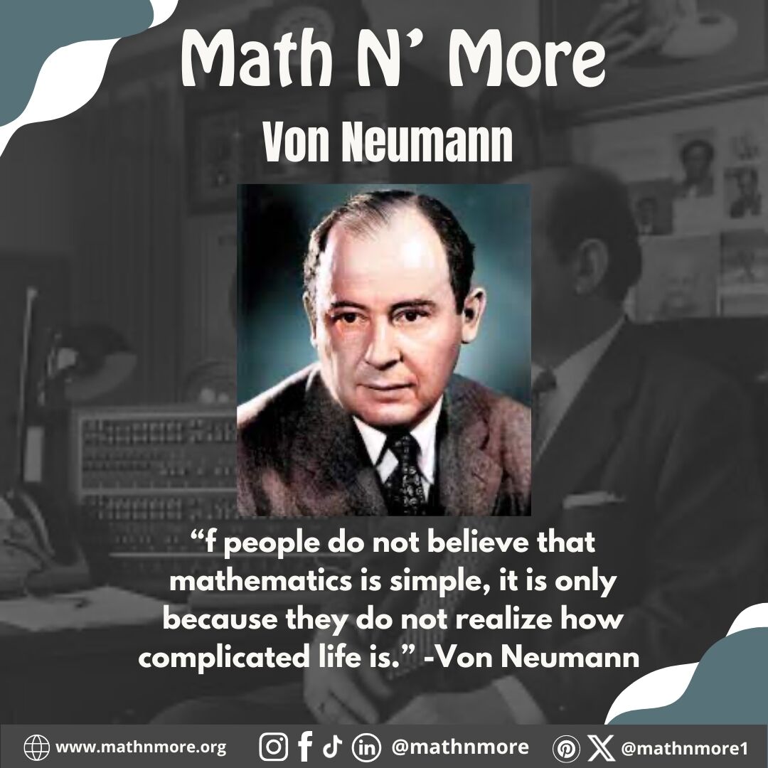 Von Neumann was born on 28 December 1903
Von Neumann helps us understand that Mathematics seems complex, but it unravels the real complexities of life. 🌟 Sometimes the simplicity of mathematics is a reminder of how it helps us make sense of the chaos of the world.
#Mathematics #LifeInPerspective
#MathNMore #InspireLearning #MathEducation #MathIsLife
#MathIseverything