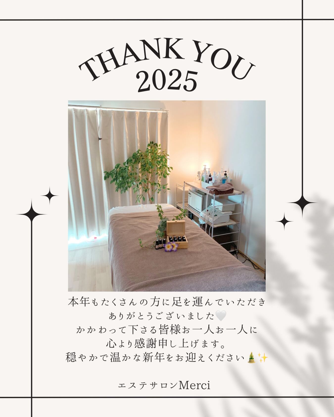 🕊️
今日は朝からサロンの大掃除をして
新しい年を迎える準備をしてきました🎍✨
いつも来てくださる皆様にとって
過ごしやすく居心地のよい🌱
来ると心と身体も元気になる✨
心身ともに癒されて
お肌もキレイになる♡
そんなサロンでありたいと
あらためて想いを巡らせていました😊
今年もたくさんの方と出逢い
たくさんのことを学び
とても楽しく幸せな1年となりました🍀
Merciに関わって下さるすべての皆様に
心から感謝申し上げます
いつもありがとうございます💕
新年の営業は
1月6日(火)より通常営業します。
穏やかで温かな新年をお迎えください🎍
エステサロン&スクール
M e r c i