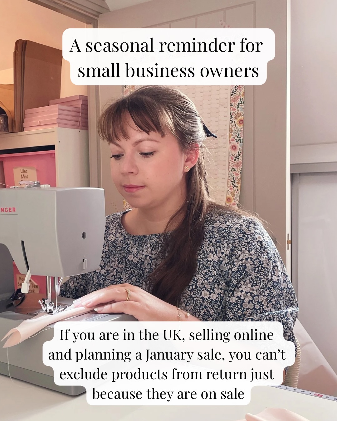 A seasonal reminder for small business owners
If you are in the UK, selling online and planning a January sale
You can’t exclude products from return just because they are on sale
I know it’s tempting because you want that stock gone forever
But you can’t reduce your customers’ rights like this
There are some return exclusions for things such as perishable products and custom (not just made to order) pieces but being on sale is not one of them
Under Consumer Contracts Regulations 2013, customers have 14 days to inform you if they want to return something
They then have 14 days from informing you to physical post the order back to you And yes, you do need to refund the original postage cost too.
Your policies need to make this clear before ordering and you need to let your customer know if they need to pay for the return postage
Image description- Three images- Jo, a white woman in her mid thirties, sat at her sewing machine; rows of silk scrunchies; and four silk hair bows with text from the caption above added on top