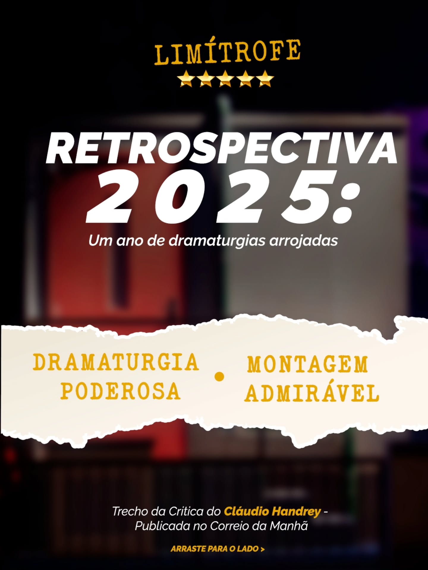 Fechando um ano tão intenso e especial para nós, recebemos com enorme alegria a retrospectiva do crítico Claudio Handrey no Correio da Manhã, que destacou “Limítrofe” entre os espetáculos do ano, citando nossa obra como exemplo de dramaturgias poderosas e montagens admiráveis.
Nosso agradecimento a todos que estiveram com a gente em 2025: público, equipe, parceiros e aos artistas que fazem esse espetáculo pulsar. Que venham novos caminhos, novas temporadas e novos encontros. 💛