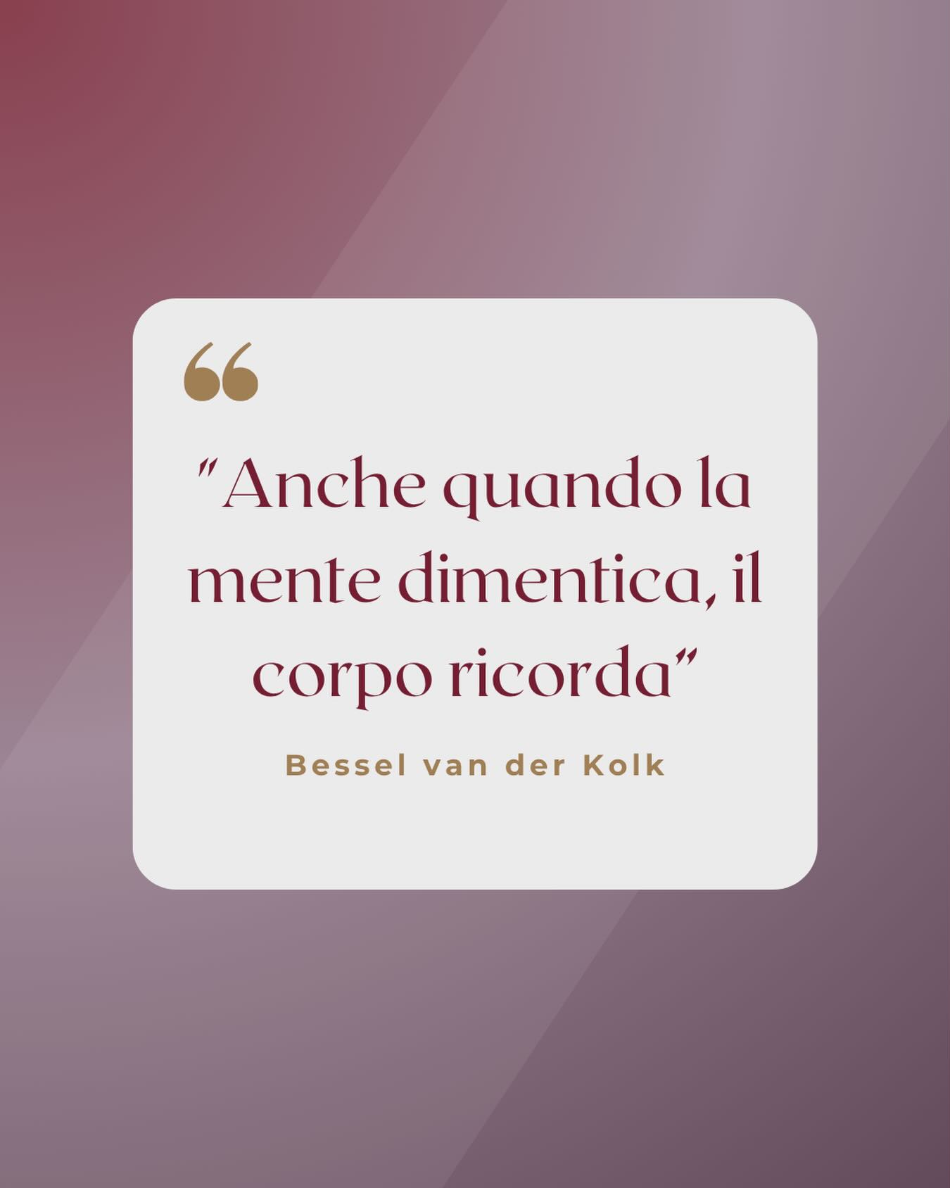 "Anche quando la mente dimentica, il corpo ricorda"
Bessel van der Kolk