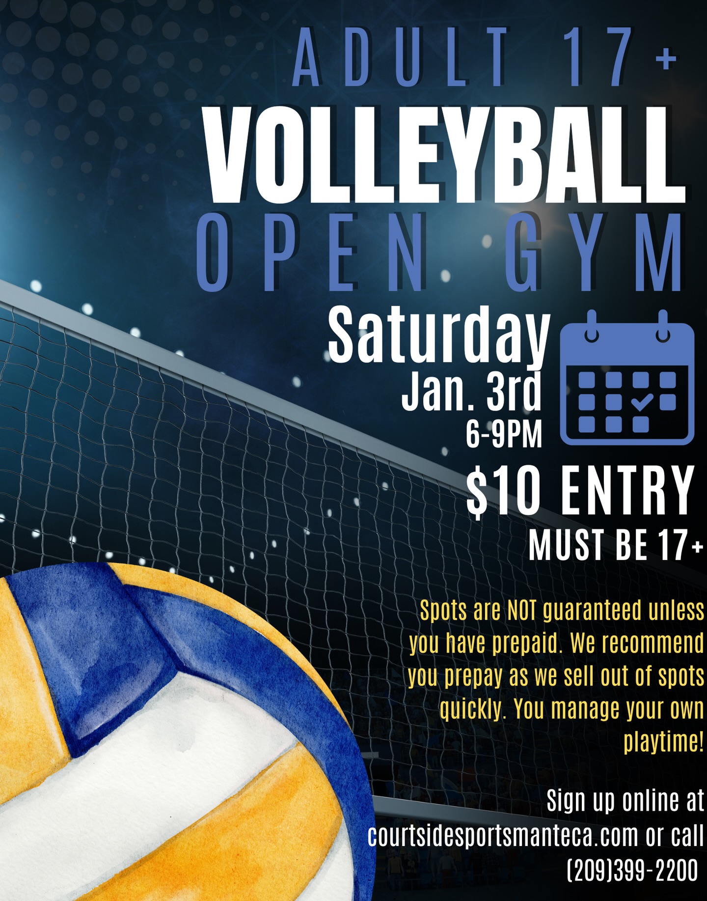 🏐Volleyball Open Gym🏐
Jan 3 | 6-9pm| 17+ Only
MENS HEIGHT NETS
$10 entry
YOU MANAGE YOUR OWN COURT TIME
NOTICE‼️: Spots are not guaranteed unless you have prepaid. You can reserve online or over the phone. IF YOU CANT BOOK IN ADVANCE, we would suggest showing up early to make sure you have secured a spot.
If you have issues finding a team, please let the front desk know! OPEN GYMS ARE NOT REFUNDABLE🚨
Sign up online or call (209)399-2200to secure your spot!