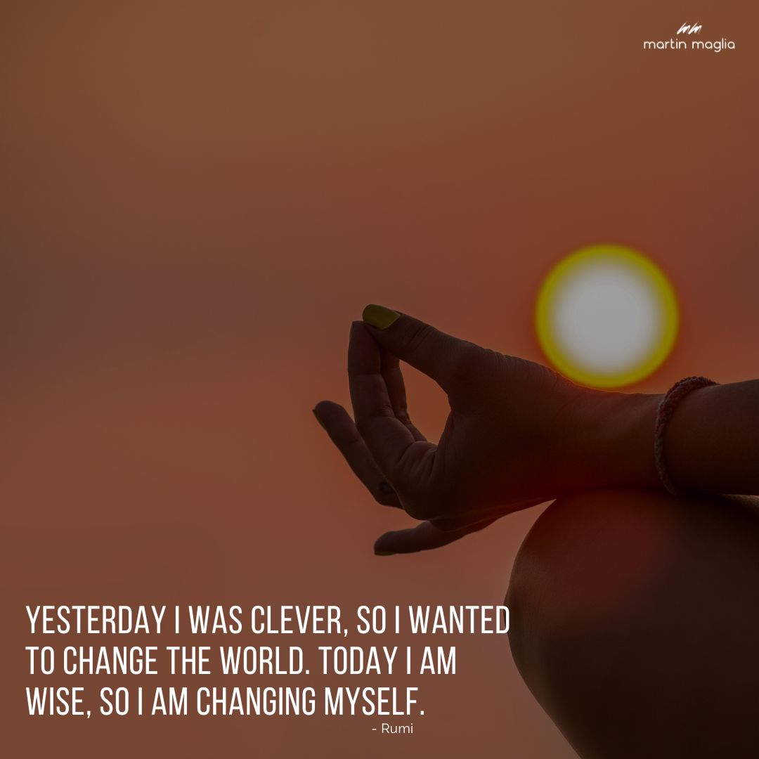 Yesterday I was clever, so I wanted to change the world. Today I am wise, so I am changing myself. - Rumi #martinmaglia #mdi #sdi