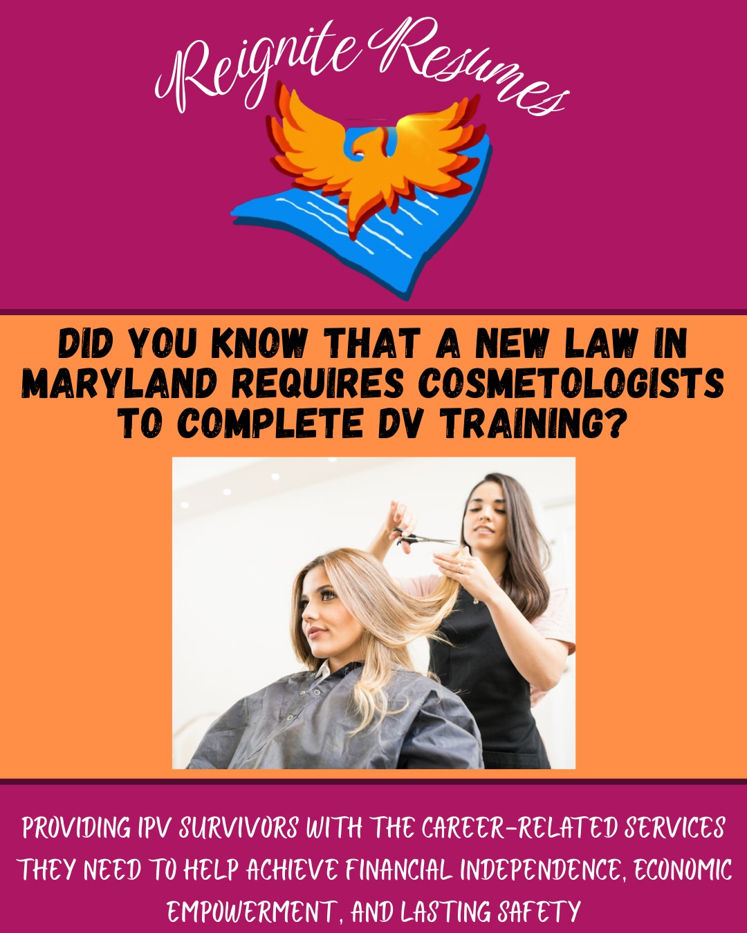 Did you know there's a new law in Maryland that requires cosmetologists to complete domestic violence training?
Check out our post to learn more about this law and the unique role beauty professionals can pay in helping IPV survivors.
#reigniteresumes #npo #nonprofit #youthled #femaleled #resume #resumes #recruitment #domesticviolence #ipv #youthleaders #youthleadership #domesticviolenceawareness #cosmetologists #cosmetologist #hairstylists #stylists #barbers #nailtechs #marylandhairstylist