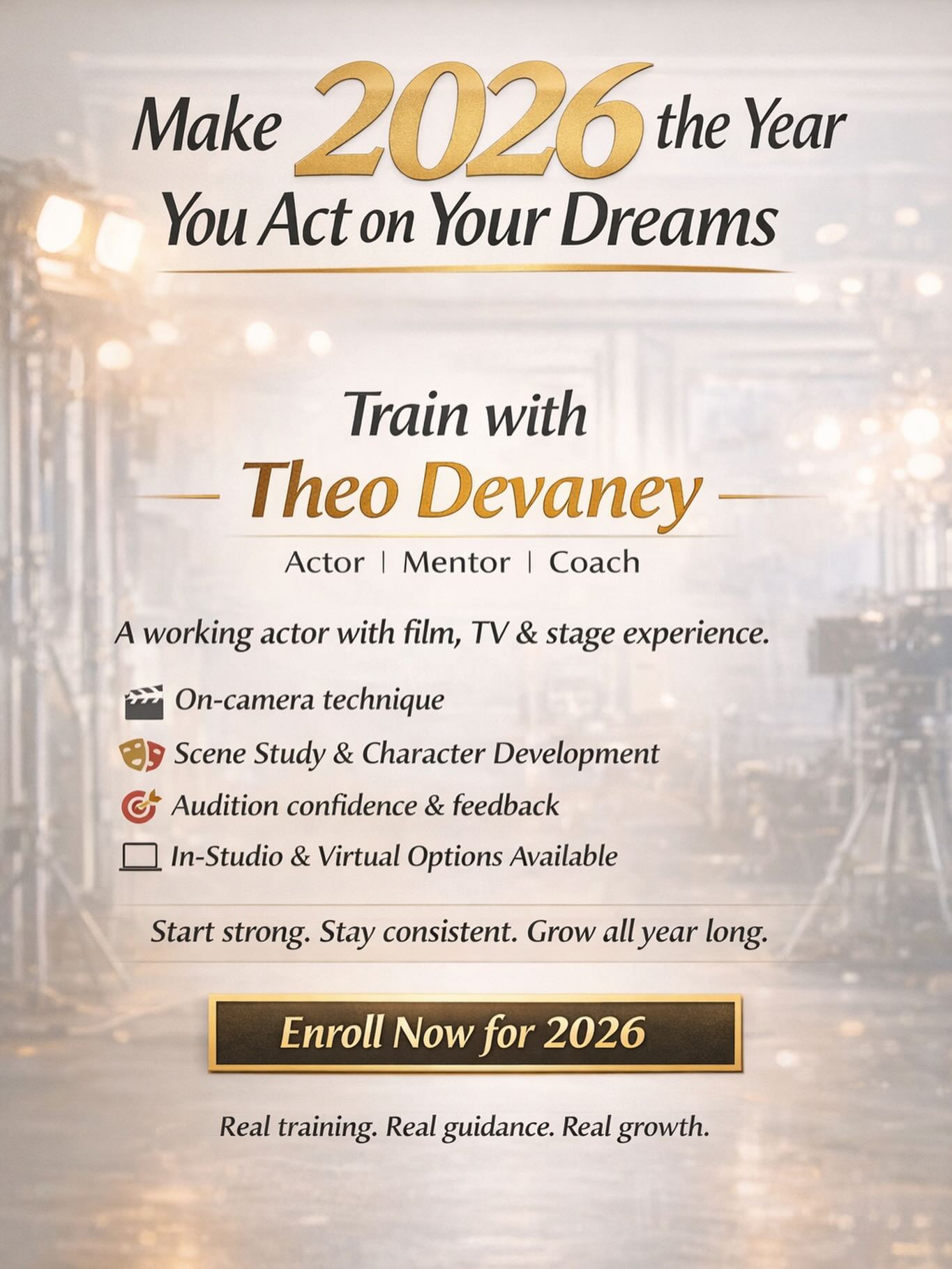2026 is calling
This is the year you stop waiting and start acting.
At Theo Devaney Acting Studio, actors are trained with intention — not shortcuts.
Whether you’re stepping in front of the camera for the first time or refining your craft, this is a space to grow, take risks, and build confidence that shows.
-On-camera technique
-Scene study & character development
-Audition confidence & real feedback
-In-studio & virtual options
Start strong. Stay consistent.
Enroll now for 2026.
#ActorTraining #OnCameraActing #AuditionPrep #Goalsfor2026
#TheoDevaneyActingStudio