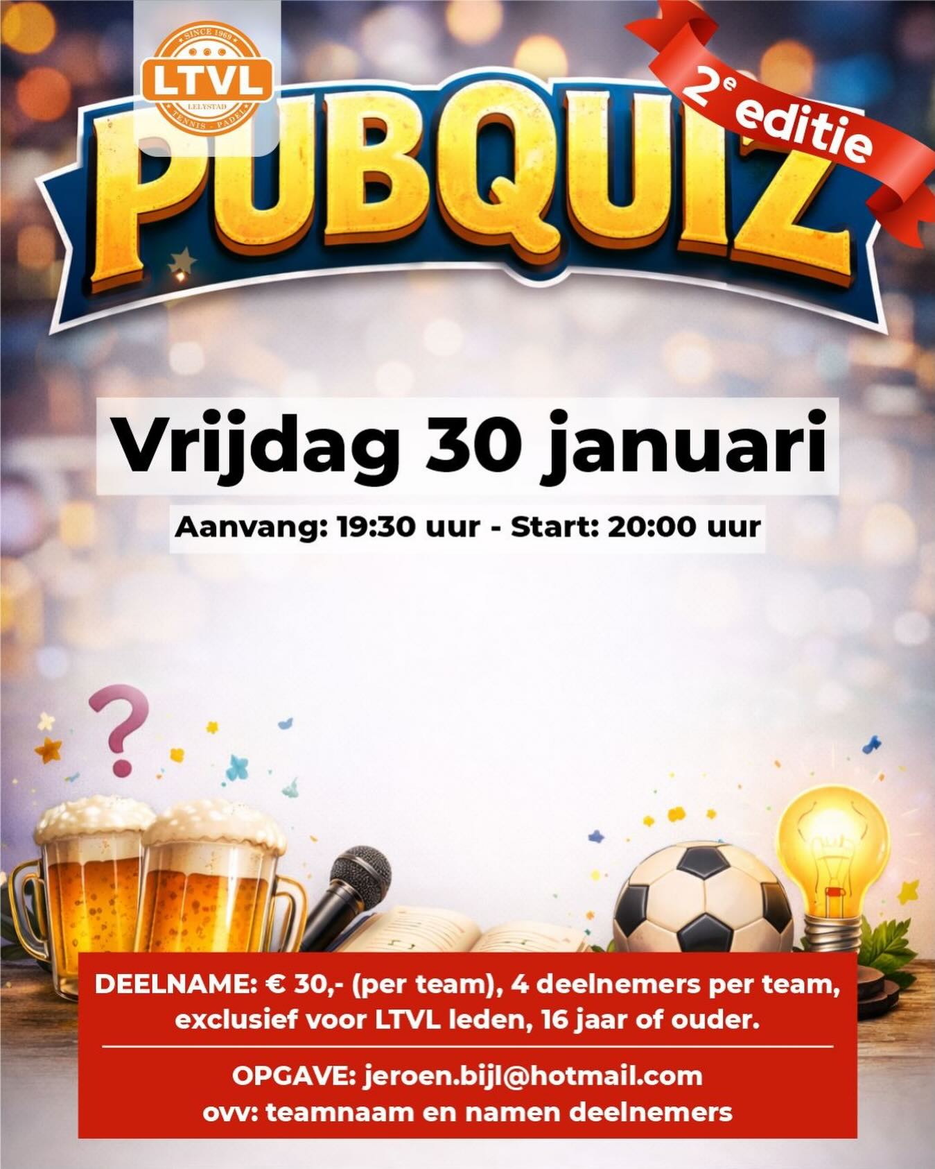 LTVL PUBQUIZ 2026 - Doe jij mee?
Na het succes van vorig jaar is hij terug: De LTVL Pubquiz!
Een avond vol gezelligheid, fanatisme, muziekfragmenten, weetjes…en natuurlijk strijd om de eeuwige roem.
*Datum:* Vrijdag 30 januari 2026
*Locatie:* LTVL
*Aanvang:* 19:30 uur
*Start:* 20:00 uur
*Kosten:* € 30,- per team (max. 4 personen)
Stel je dreamteam samen, verzin een creatieve teamnaam, ga voor de winst en de mooie prijzen!
________________________________________________
*Inschrijven*
Stuur een mail naar jeroen.bijl@hotmail.com met:
* Jullie teamnaam
* De namen van de 4 teamleden
________________________________________________
Wees er snel bij
Vorig jaar zaten we binnen één week vol, dus twijfel niet te lang en schrijf je snel in!
Zien we jou op de 30ste?
Groetjes,
Daan Kuijpers, Martijn Bijl & Jeroen Bijl
Organisatiecomité LTVL Pubquiz