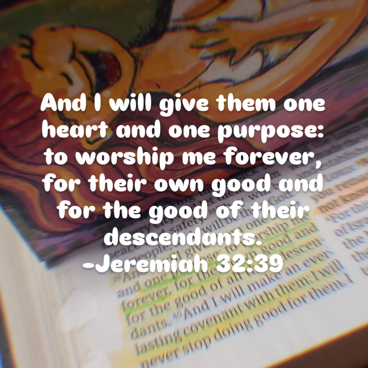 ❤️💯And I will give them one heart and one purpose: to worship me forever, for their own good and for the good of all their descendants.
❤️💯and I will make an everlasting covenant with them: I will never stop doing good for them. I will put a desire in their hearts to worship me, and they will never leave me.
❤️💯 I will find joy doing good for them and will faithfully and wholeheartedly replant them in this land.-Jeremiah 32:39-41