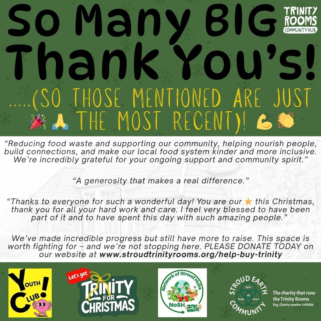 We Thank You ALL with Heartfelt and Eternal gratitude with most Recent to mention the following:
@strouddistrictcouncil grant of £2000 from their Small grants for Climate and Nature activities fun to pay for a coordinator for our Repair Cafe for 12 months. Plus a £1k grant for our Hub’s Friday Youth Club.
Trinity Rooms Volunteer Dale Cranshaw who fundraised a brilliant £1,430 for our buy the building campaign running 10k. He raised £465 which was doubled by his employer (@lloyds.bank Foundation), equalling £930 plus another £500 paid for 50 hours of his volunteering time.
Stroud stalls donating surplus produce at the end of the Saturday markets each week. @shamblesmarketstroud @freshnlocalmarkets A generosity that makes a real difference with everything redistributed through our community hub to people who might not otherwise be able to afford to shop at the market. It also gets used in our weekly community café and the Rethink mental health café.
Peter Baxendale for his many wonderful fundraising events for our hub. Stephen Kinsella for a pool table to our Friday Youth Club.
The £50 raised for the building fund at the Stroud Christmas Farmers market tombola store of donated bottles. And the £2101 was raised thanks to our cake bakers. A great result sending this fab team’s cakeometer off the scale by making double their goal amount!
The Honourable Company of Gloucestershire Charitable Trust who awarded a grant of £1000 towards purchasing food for our community café and The GL11 fund for our successful bid for a range of items that included £974.40 for 40 new chairs & a trolley.
Jack Knight and Tom at Winstones for donating food for the Christmas meal.
All the OTHER Donations and incredible support we have received at our community cafe’s, during fundraisers, towards this year's Christmas Day, and on our website/in person towards our buy the building campaign - which is still ongoing!
Contribute Today via: www.linktr.ee/trinity.rooms
#Stroud #SupportingLocal #ThankYou #Gloucestershire #Inspiring