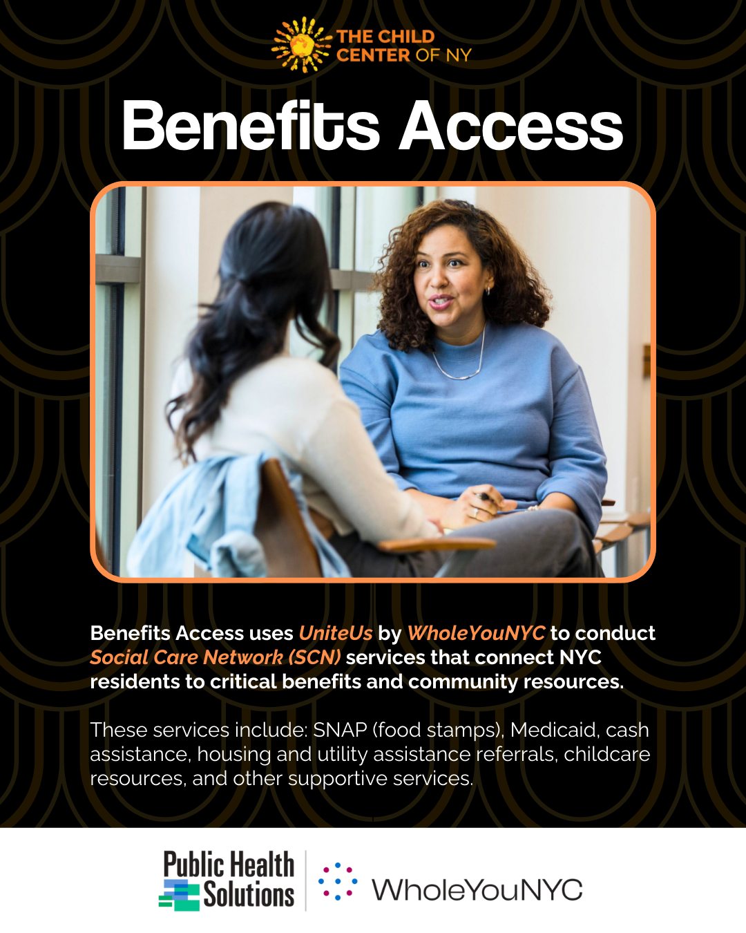 The Child Center's Benefits Access program serves low-income individuals and families across New York City, including single-parent households, immigrants, seniors, individuals with disabilities, and families experiencing housing and food insecurity. Many of our clients live in high-cost neighborhoods where rising rent, limited access to affordable healthcare, and economic instability create ongoing stress. Clients often face barriers such as language access needs, limited digital literacy, inconsistent internet or phone access, and difficulty navigating complex NYC public benefit systems.
Benefits Access uses UniteUs by WholeYouNYC (@wearephsny) to conduct Social Care Network (SCN) services that connect NYC residents to critical benefits and community resources. These services include SNAP (food stamps), Medicaid, cash assistance, housing and utility assistance referrals, childcare resources, and other supportive services.
Our screeners engage directly with clients to assess household needs, identify benefit eligibility, and document barriers impacting stability. Navigators then support clients through the referral process, assist with applications, provide follow-up, and coordinate warm handoffs to community partners to ensure continuity of care.
Through our SCN services, clients have gained increased access to food assistance, healthcare coverage, and financial support, leading to improved household stability and reduced stress. Many clients report feeling empowered after receiving one-on-one guidance through systems that often feel overwhelming.
In 2026, we plan to strengthen staff training, improve follow-up systems, deepen partnerships with NYC-based organizations, and expand capacity to meet growing community needs.
“Sometimes all a client needs is someone to explain things clearly and follow up. That one-on-one support can change their whole experience.”
– Diana Sauceda, Capacity Building Navigator at Jamaica Family Wellness Center