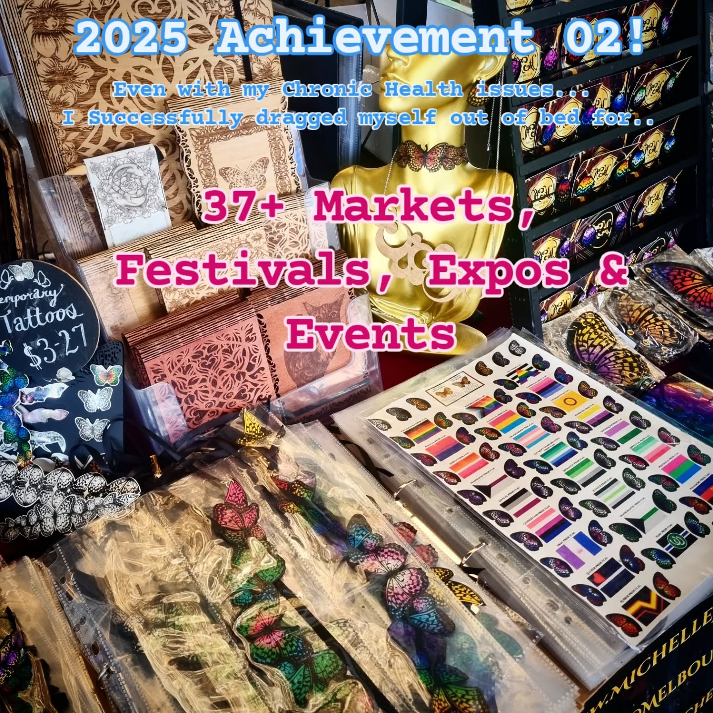 Todays 2025 achievement to celebrate is one that my fellow Chronic Illness peeps will know was HARD! I successfully completed 37+ markets, events, expos & festivals... which means, dragging myself out of bed even with dizzyness, neausea, pain & so many other symptoms. Then, I smiled all day to hide how I really felt every time! I did this successfully 37+ times and I'm so proud that I was able to do this, even if it meant a week in bed of recovery after each event.
This may not seem like a huge achievement to a lot of you, but for me, this was HUGE & definately a win to celebrate!
I'd like to use this win to also thank all my amazing friends, followers & customers who made pushing past my symptoms worth it! Your enthusiasm for my creations and stall just lifted my day & inspired me to continue braving the world & inspiring more creativity!