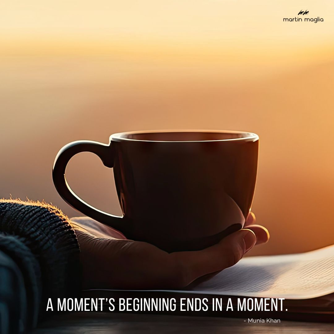 A moment’s beginning ends in a moment. - Munia Khan #martinmaglia #mdi #sdi