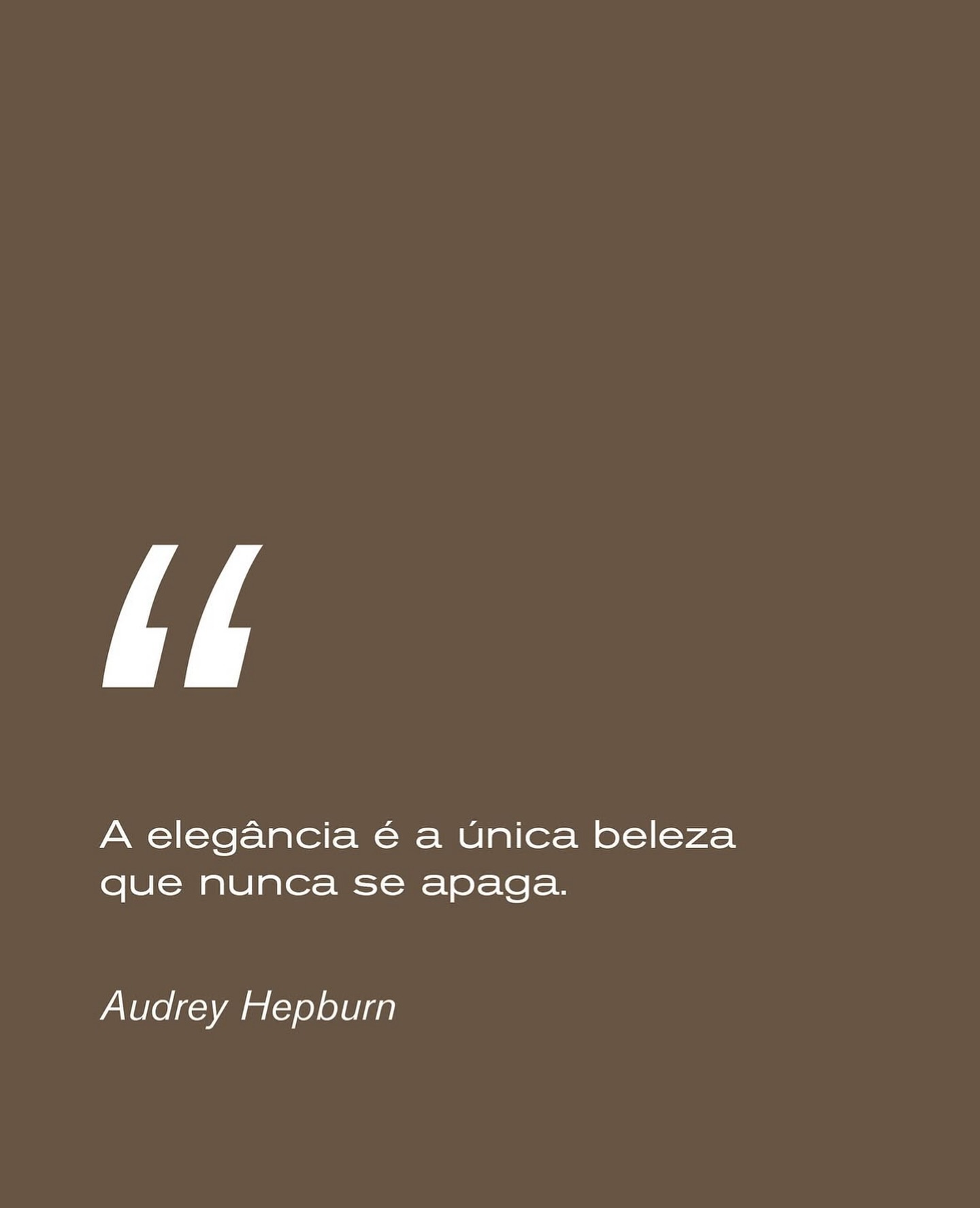“A elegância é a única beleza que nunca se apaga.”
“Elegance is the only beauty that never fades.” Audrey
Hepburn