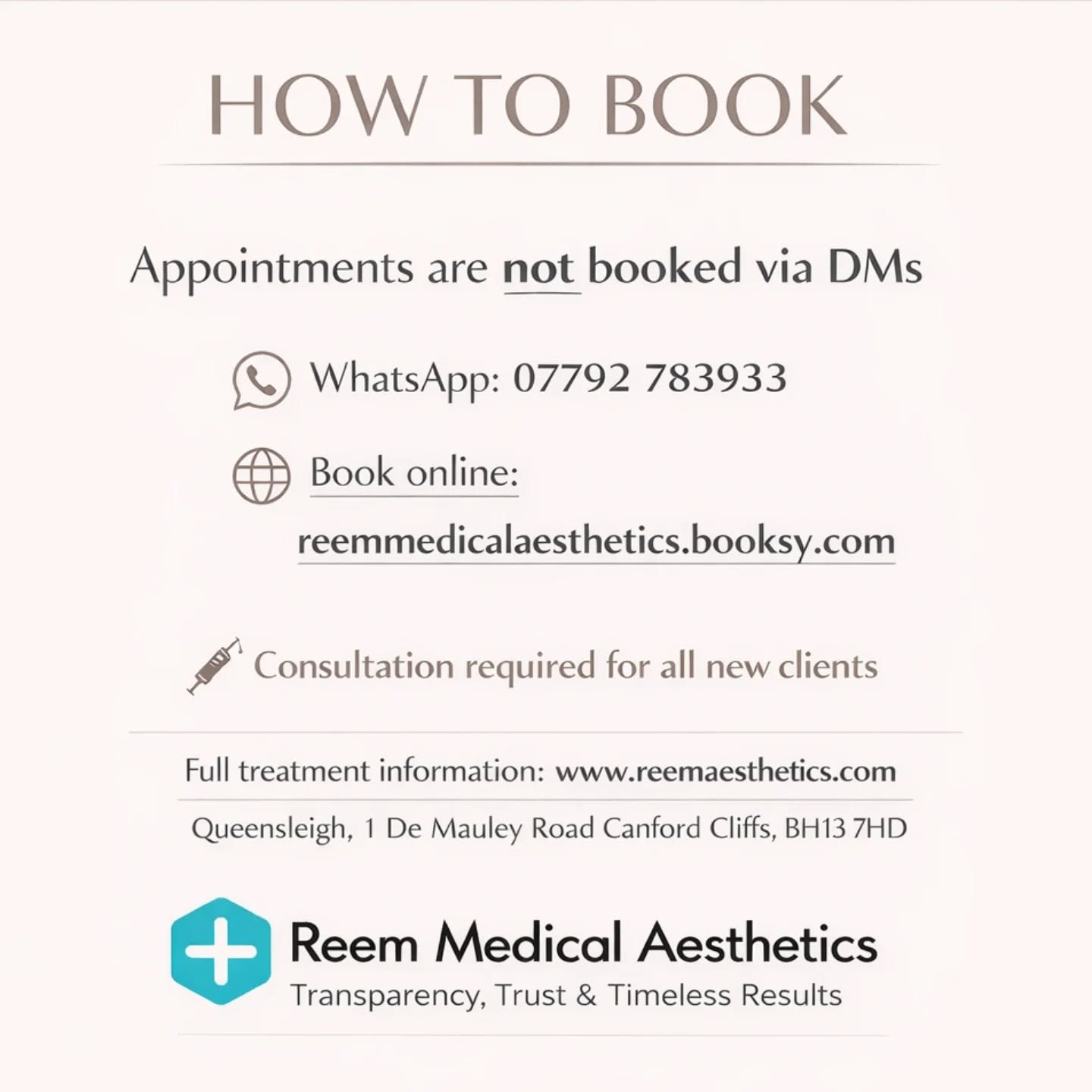 HOW TO BOOK
Appointments are not booked via DMs please 🤍
📲 WhatsApp: 07792 783933
Whatsapp link: https://wa.me/447792783933
🔗 Book online:
reemmedicalaesthetics.booksy.com
💉 Face to face consultation required if you have lots of questions about treatments so I can analyse your face and give you the best recommendations.
Full treatment information available at
www.reemaesthetics.com
📍 Queensleigh, 1 De Mauley Road
Canford Cliffs, BH13 7HD