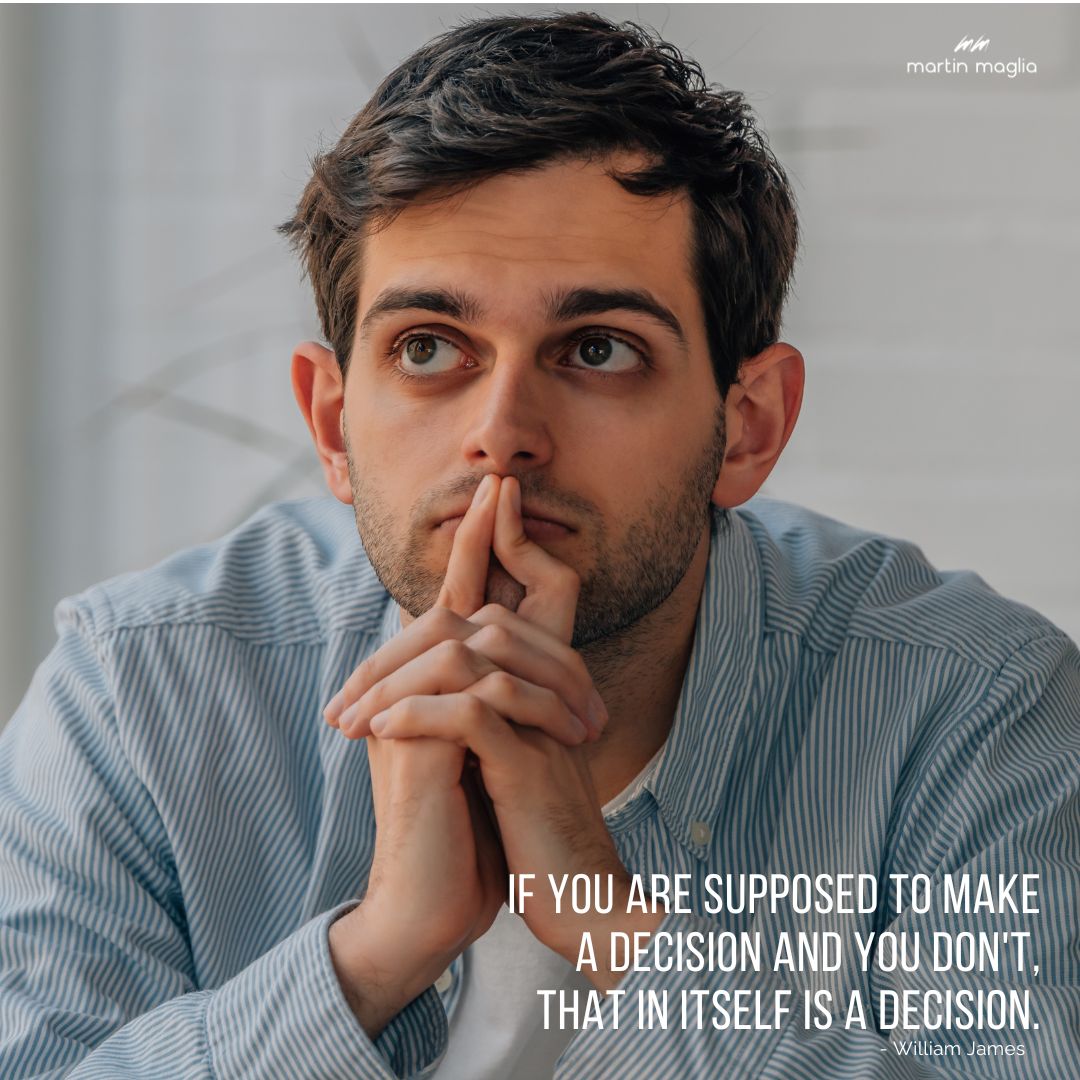 If you are supposed to make a decision and you don't, that in itself is a decision. - William James #martinmaglia #mdi #sdi