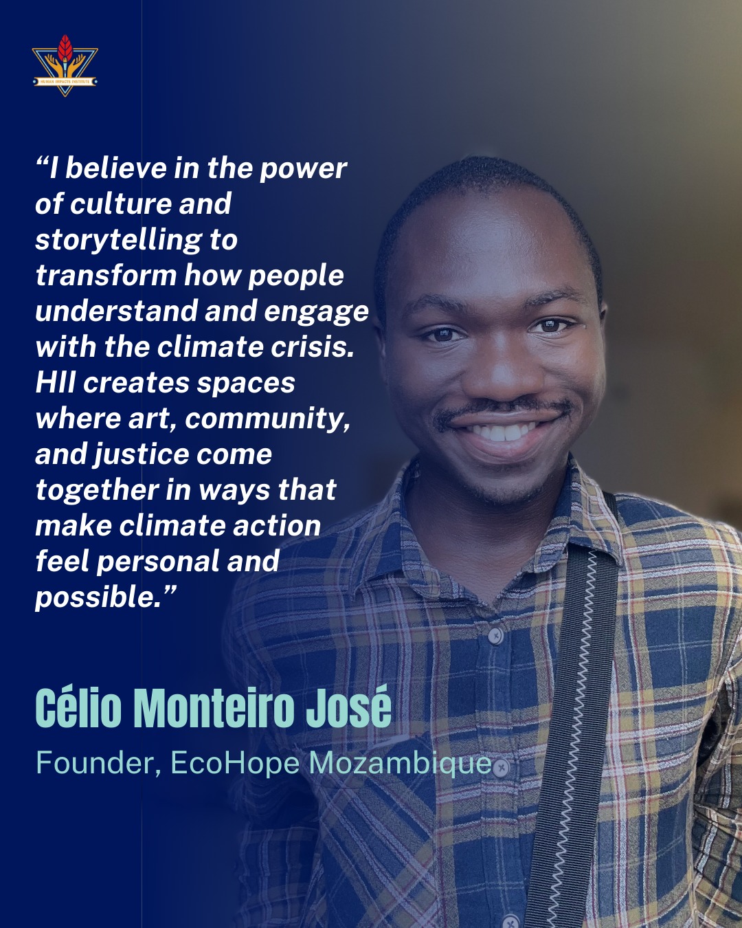 ✨ We're elated to welcome our new Board Member, Célio Monteiro José to the Human Impacts Institute team! ✨
Having previously served on our Youth Advisory Council, Célio is a Mozambican environmental advocate and social entrepreneur dedicated to climate justice, youth empowerment, and community-driven sustainability. He is the Founder and Executive Director of EcoHope, a youth-led organization based in Manica Province that promotes agroforestry, regenerative agriculture, and environmental education. Through EcoHope, Célio has supported women farmers, engaged students in climate action programs, and led community restoration initiatives that strengthen both livelihoods and local ecosystems, impacting so far more than 2000 people in his community.
Given his extensive experience and passion to drive real-world change we cannot wait to see what he accomplishes in his new role.
#HIIBoard #Leadership #Climateleaders #HIIImpact