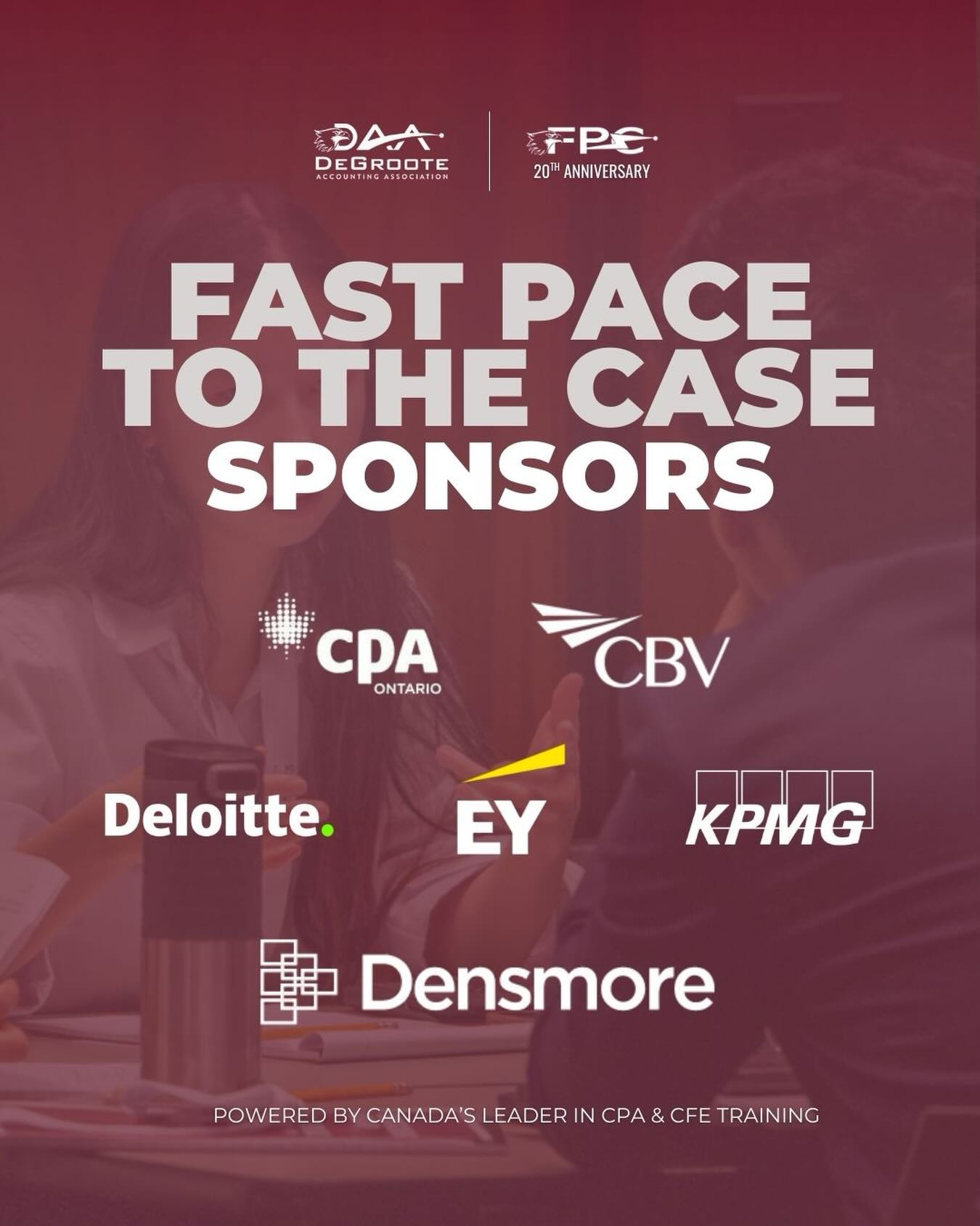 Fast Pace to the Case would not be possible without the incredible support of our sponsors.
A special thank you to Densmore Consulting for providing this year’s case and leading an exclusive workshop, giving delegates the opportunity to gain hands-on experience that mirrors the real-world accounting industry.
In partnership with CPA Ontario, first-place teams have the opportunity to earn an additional $500 of prize money if all team members are registered for PSAP prior to January 24th.
We are incredibly grateful to all of our sponsors for investing in student learning, leadership, and the future of the accounting profession.