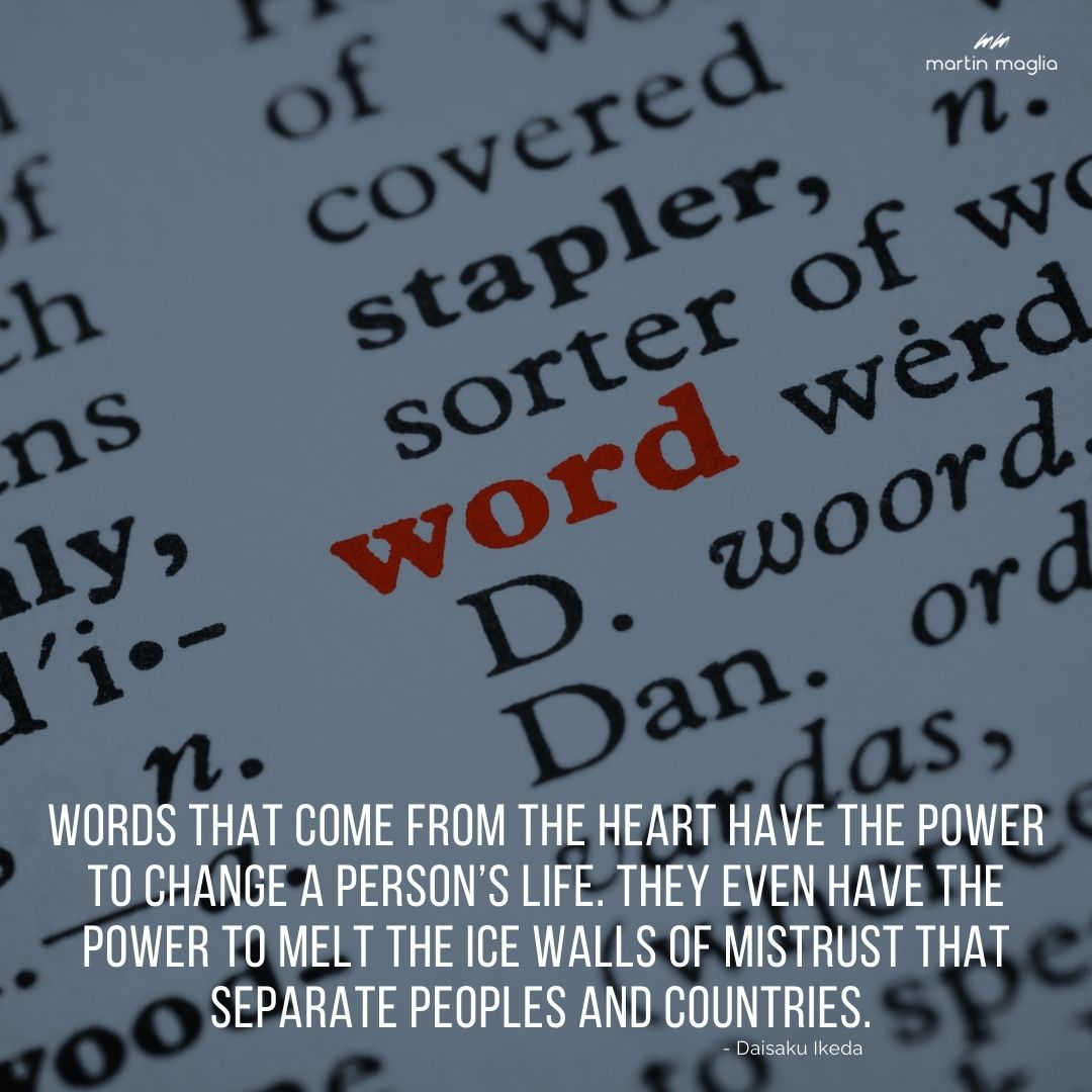 Words that come from the heart have the power to change a person’s life. They even have the power to melt the ice walls of mistrust that separate peoples and countries. - Daisaku Ikeda #martinmaglia #mdi #sdi