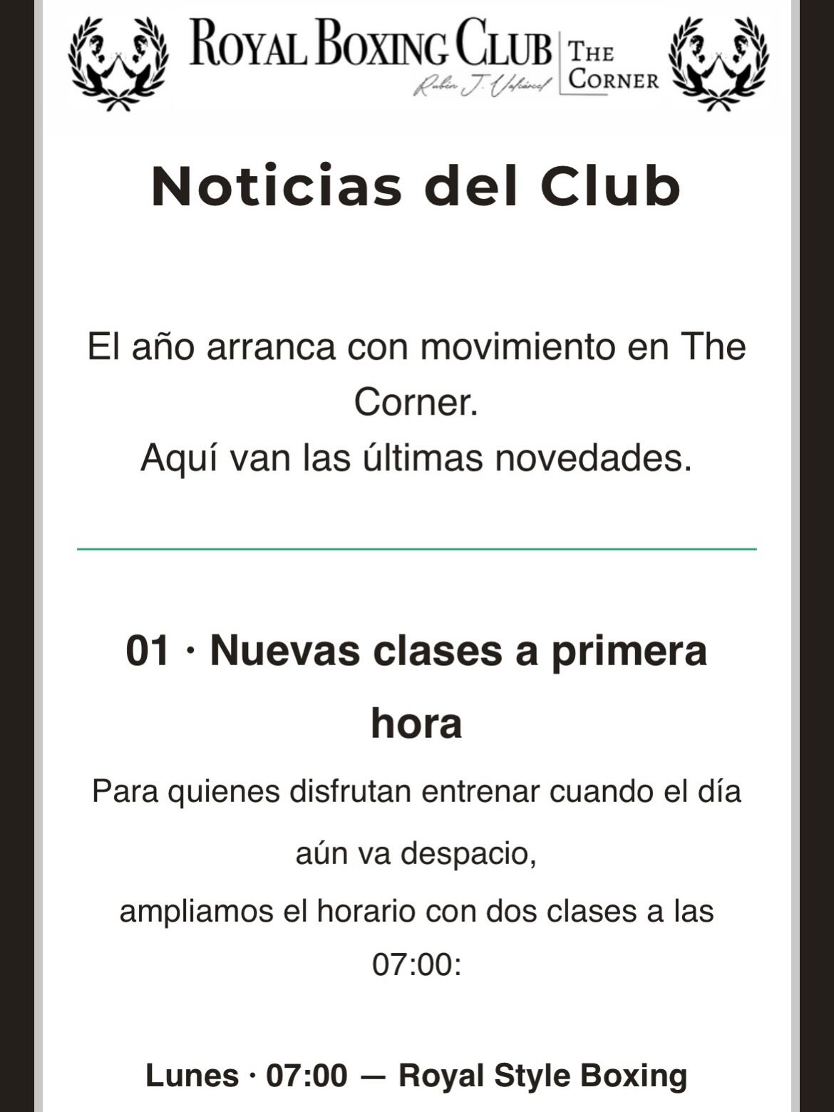 El año arranca con movimiento en The Corner.
Aquí van las últimas novedades.
01 · Nuevas clases a primera hora
Para quienes disfrutan entrenar cuando el día aún va despacio,
ampliamos el horario con dos clases a las 07:00:
Lunes · 07:00 — Royal Style Boxing
Jueves · 07:00 — Royal Flow Boxing
Misma energía. Otro momento del día!
02 · Entrenar se disfruta más acompañado
Un recordatorio importante:
puedes compartir tu bono con familiares o amigos!
Entrenar acompañado, reservar con facilidad y mantener el ambiente de siempre: grupos controlados, sin masificación y con el foco puesto en entrenar bien.
03 · Esto es solo el comienzo
Enero viene con movimiento
Nuevas ideas, nuevos detalles y algunas sorpresas
que iremos compartiendo en nuestros canales.
Si te gusta estar al tanto, ya sabes dónde encontrarnos.
#stylerbc #flowrbc #royalboxingclub