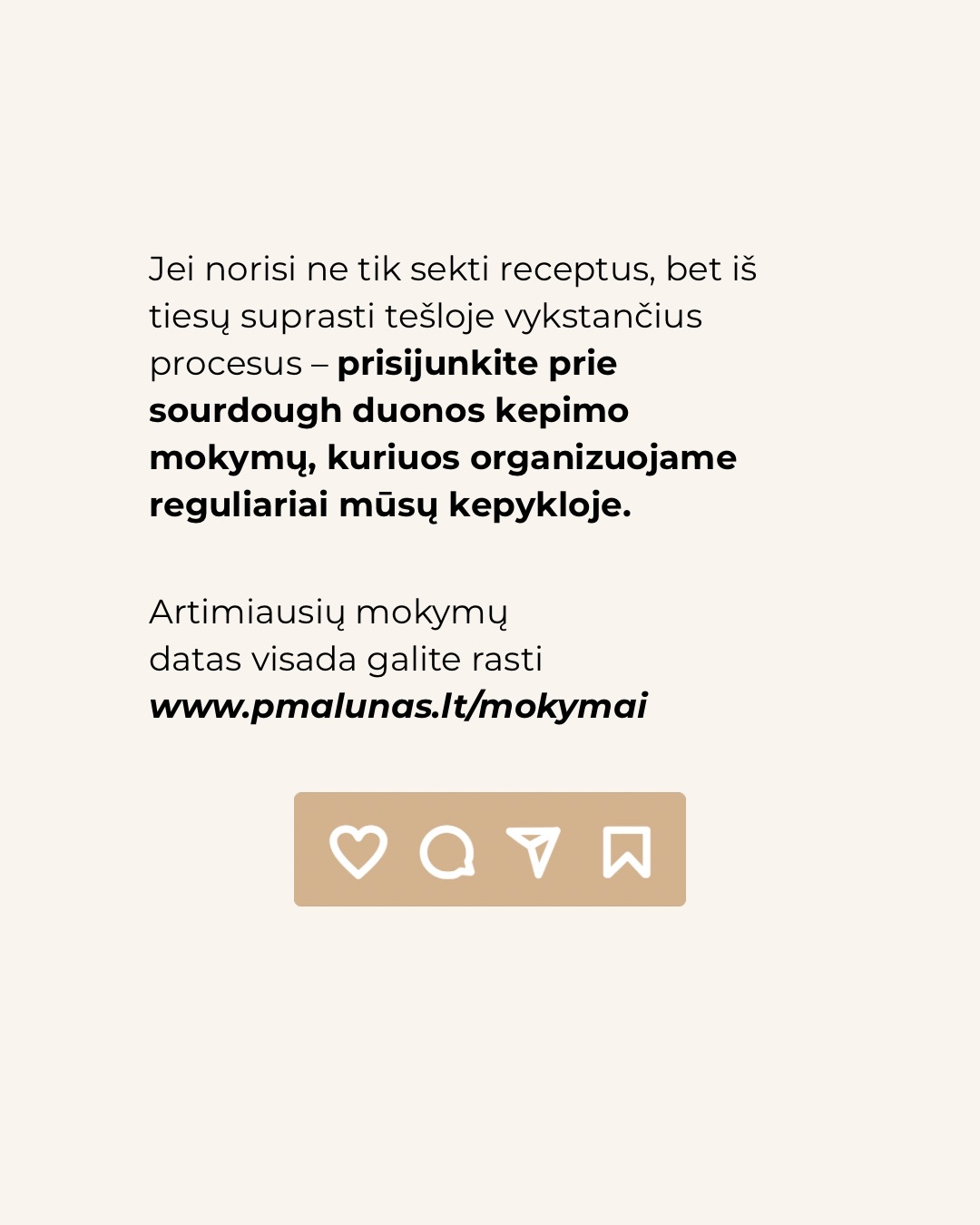 Internete sourdough receptų daug.
Kartais atrodo – pasirink bet kurį ir viskas turėtų pavykti.
Bet kepant greitai paaiškėja:
ta pati formulė skirtingose virtuvėse gyvena skirtingai.
Miltai sugeria vandenį nevienodai.
Tešla vieną dieną būna paklusni, kitą – reikalauja daugiau kantrybės.
O kepimo būdas uždeda paskutinį tašką.
Mes manome, kad receptas yra tik pradžia. Tikroji kokybė pasiekiama tik per patirtį.
Norite įgyti praktikos ir giliau suprasti sourdough kepimo ypatumus? Prisijunkite į mūsų duonos kepimo mokymus vasario 14 ir vasario 28. Registracija: www.pmalunas.lt/mokymai