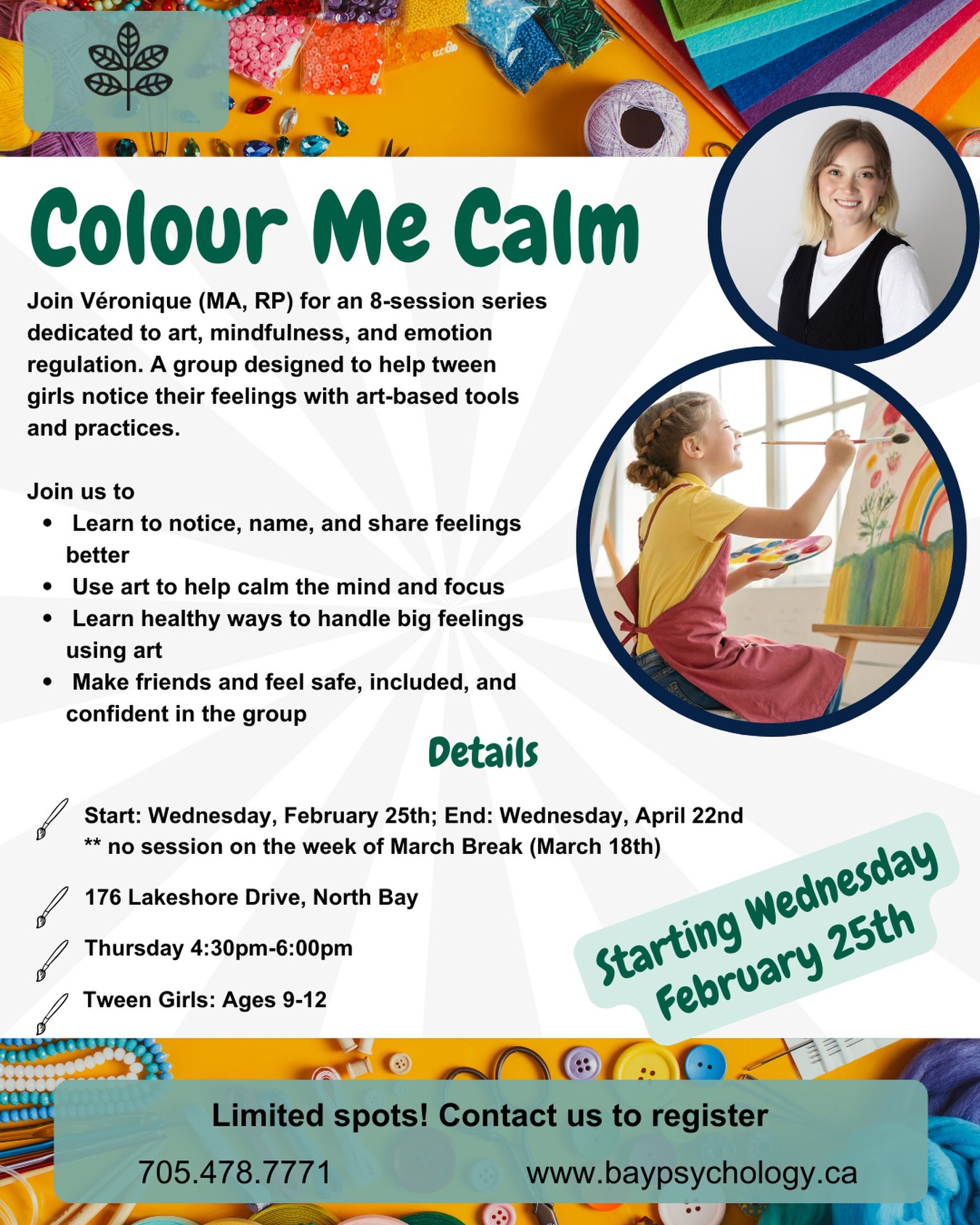 🎨Join Véronique Vanderlinden, registered psychotherapist for an 8- part series dedicated to art, mindfulness, and emotion regulation. A small group designed to help tween girls (ages 9–2) notice their feelings with art-based tools and practices
🗓 February 25, 2026 -April 22, 2026
(*no sessions over March Break)
⏰ Wednesdays -4:30pm-6:00pm
🏣 176 Lakeshore Drive, North Bay, ON
🖍️ 8 weeks series
To register or learn more
📞 705-478-7771
📧 support@baypsychology.ca
💻 www.baypsychology.ca