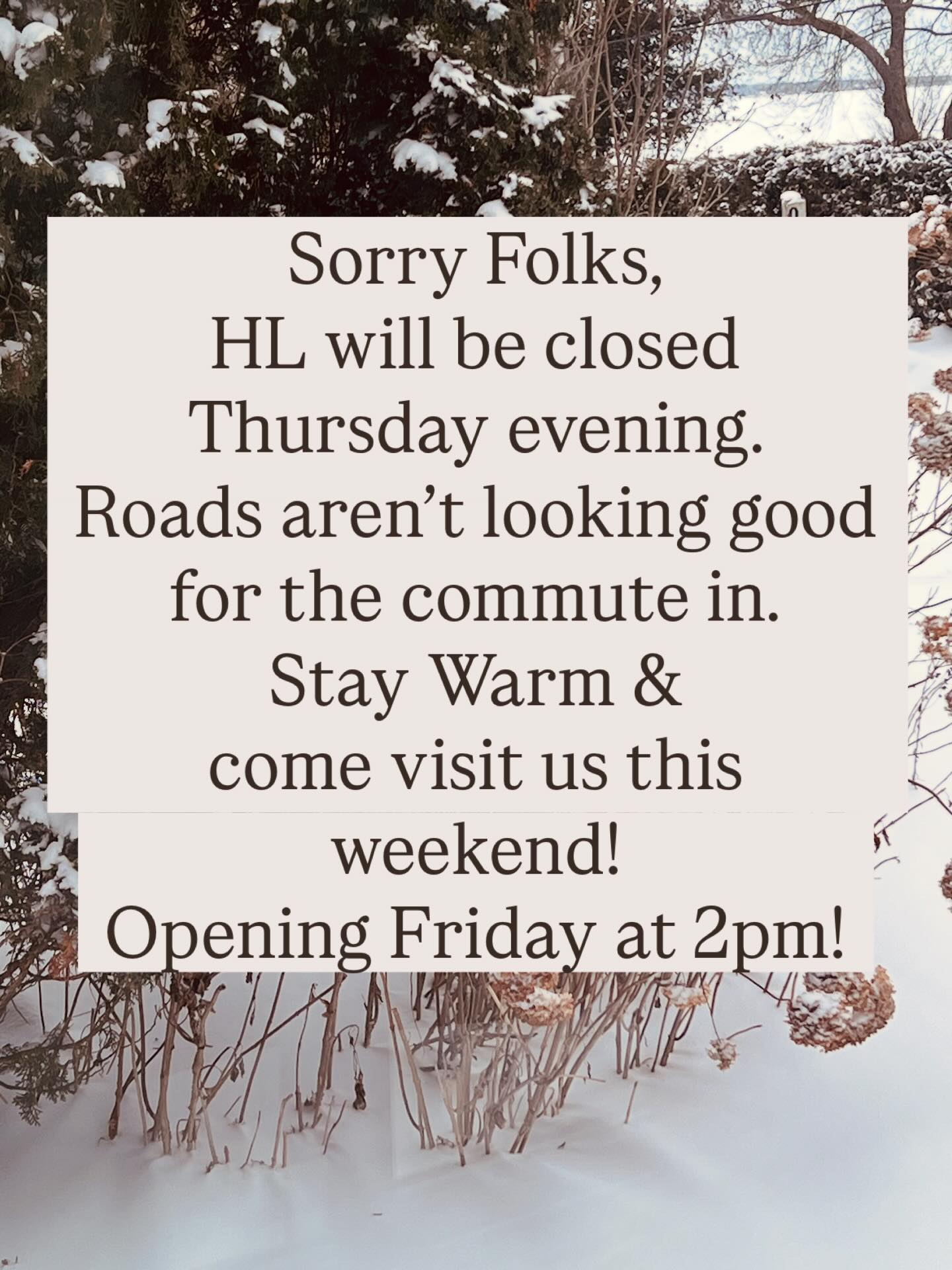 Making the call to close up shop tonight. Stay warm & enjoy the snow! See you this weekend!