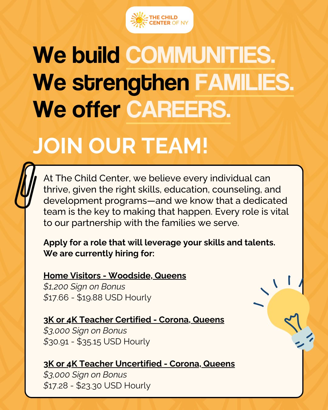 At The Child Center, we believe every individual can thrive, given the right skills, education, counseling, and development programs, and we know that a dedicated team is the key to making that happen. Every role is vital to our partnership with the families we serve.
Home Visitor - APPLY: https://jobs.dayforcehcm.com/en-US/childcenterny/CANDIDATEPORTAL/jobs/17497
3K or 4K Teacher Certified - APPLY: https://jobs.dayforcehcm.com/en-US/childcenterny/CANDIDATEPORTAL/jobs/17513
3K or 4K Teacher Uncertified - APPLY: https://jobs.dayforcehcm.com/en-US/childcenterny/CANDIDATEPORTAL/jobs/17644
View all current job openings: childcenterny.org/careers