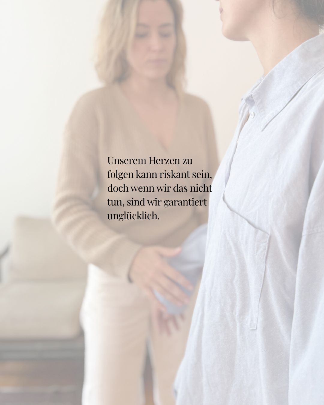 Dein Herz wird dir raten, das zu verfolgen, was du wirklich willst, statt zu tun, was du nach Meinung aller anderen machen solltest.