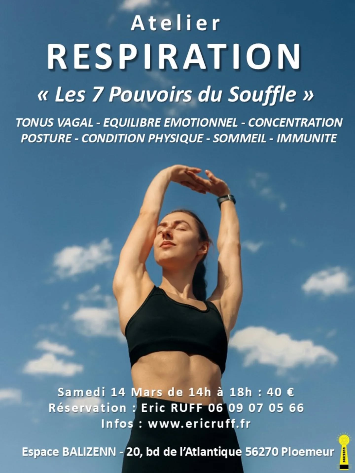 ATELIER RESPIRATION LES 7 POUVOIRS DU SOUFFLE : TONUS VAGAL - ÉQUILIBRE ÉMOTIONNEL - CONCENTRATION - POSTURE - CONDITION PHYSIQUE - SOMMEIL - IMMUNITÉ
Ce nouvel atelier est consacré aux 7 pouvoirs du souffle, ou comment grâce à la respiration contrôlée on peut améliorer : le tonus vagal, l’équilibre émotionnel, la capacité de concentration, la posture, la condition physique, le sommeil et l’immunité. L’atelier a lieu le samedi 14 mars 2026 de 14h00 à 18h00 à l’Espace Bien-être BALIZENN au Courégant (20, boulevard de l’Atlantique - 56270 Ploemeur). Il est ouvert à tous publics et ne nécessite pas de condition physique particulière. Les exercices respiratoires proposés sont simples, mémorisables pour pouvoir être ensuite pratiqués chez vous ou en plein air selon vos besoins. Tarif : 40 € TTC payables en espèces ou par virement bancaire. La réservation est impérative car le nombre de places est limité. Inscriptions sur mon site web www.ericruff.fr. Plus d'infos en me contactant au zéro6 09 07 05 66.
Éric Ruff
#respiration
#bienetre
#nerfvague
#gestiondesemotions
#gestiondustress
#concentration
#posture
#conditionphysique
#sommeil
#immunite
#ploemeur
#lorient
