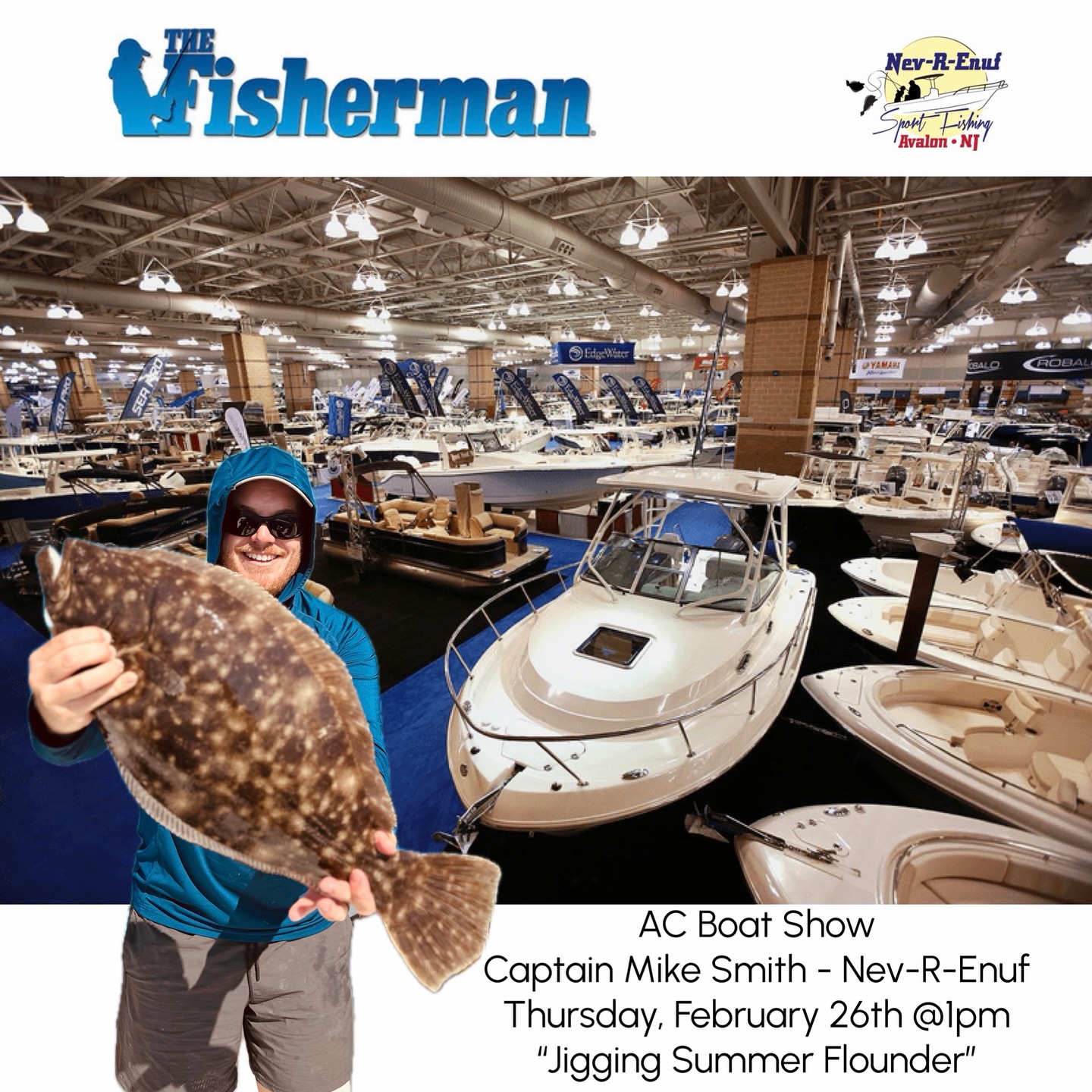 We are thrilled to announce that Captain Mike will be presenting at the AC Boat Show!! Captain Mike will be doing a seminar on “jigging summer flounder” on Thursday, February 26th at 1pm. We would love to see you there!!
Here’s a description of the seminar: Fluke or flounder, whatever you call them – and wherever you fish for them – let this Avalon based charter captain get you prepped for jigging success this season when the summer flounder (fluke) season reopens again on May 4th. From the back bays to the inshore snags, gets tips on going vertical with every angler’s favorite horizontal flatfish.