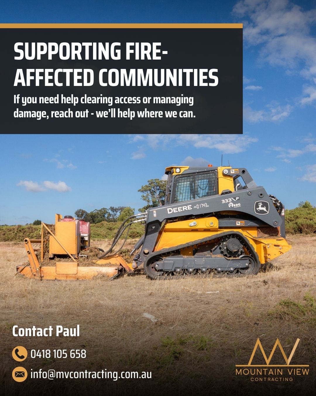 Regional Victoria has taken a big hit with the recent fires. As people start the long process of cleaning up and getting back on their feet, we want to do what we can to help.
Mountain View Contracting works with farmers and property owners every day - we know how much pressure these events add to already tough conditions. If you’re affected and need help clearing access, managing debris, or tackling damaged vegetation, reach out. We’ll do what we can to support those who need it most.
Feel free to reach out directly to Paul
ph: 0418 105 658
e: info@mvcontracting.com.au
.
.
.
.
.
#mountainviewcontracting #mvcontracting #earthworks #gisborne #macedonranges #ballarat #mitchellshire #creswick #daylesford #trentham #glenlyon #ashbourne #tylden #lyonville #hepburnshire #mtalexandershire #harcourt #castlemaine #maldon #woodend #lancefield