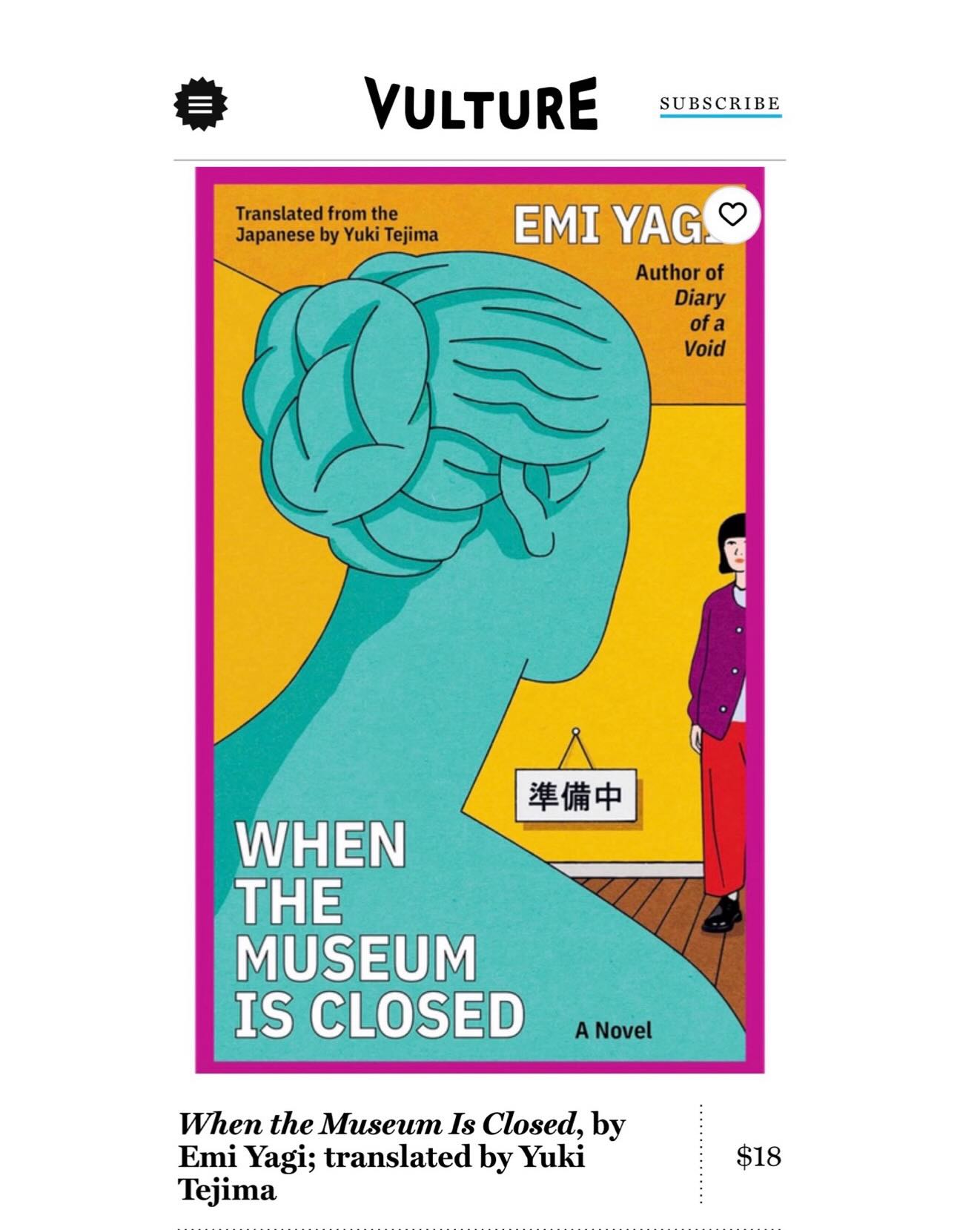 I am both stunned and thrilled to see Emi Yagi’s new novel WHEN THE MUSEUM IS CLOSED - coming January 27th from @softskullpress - in New York Magazine’s @vulture as one of the “8 New Books You Should Read This January”!
The book is listed alongside titles I’m seeing and hearing being discussed everywhere these days (a new book by George! Saunders!) and I am just so plain lucky to have been the one who got to translate it, and who gets to celebrate its U.S. publication 💐
Emi Yagi’s new novel delivers. (I meant to do that, if you’ve read her first hit, Diary of a Void 😉)
In this novel, @emiyagi1988 does the unexpected once again. I laughed out loud and grew teary in the same spot while translating the book, it got me every single time. Be moved. Be unsettled. Be okay.
I would love to hear which scene or character stayed with you most once you’ve read it 🥰
Thank you to @vulture for including us in your wonderful lineup!
- - -
大変光栄なことに、あのNew York Magazineのカルチャーページ Vultureにて、八木詠美さんの「When the Museum is Closed」 (原題: 休館日の彼女たち)が「今月読むべき8冊」に選ばれました!
ジョージ・ソーンダーズの新作と並んで…ます…。リストの他の作品もヘビー級の話題作です…。すごい。さすがEmi Yagiさんです💓
八木さんの小説のアメリカ版はいよいよ、今月27日に @softskullpress より出版されます!
時代の空気をさらりと拾いながら、時代に媚びることのない八木さんの小説を翻訳している時間は、最高に幸せでした。
New York Magazineが待っていたとは…。🥹