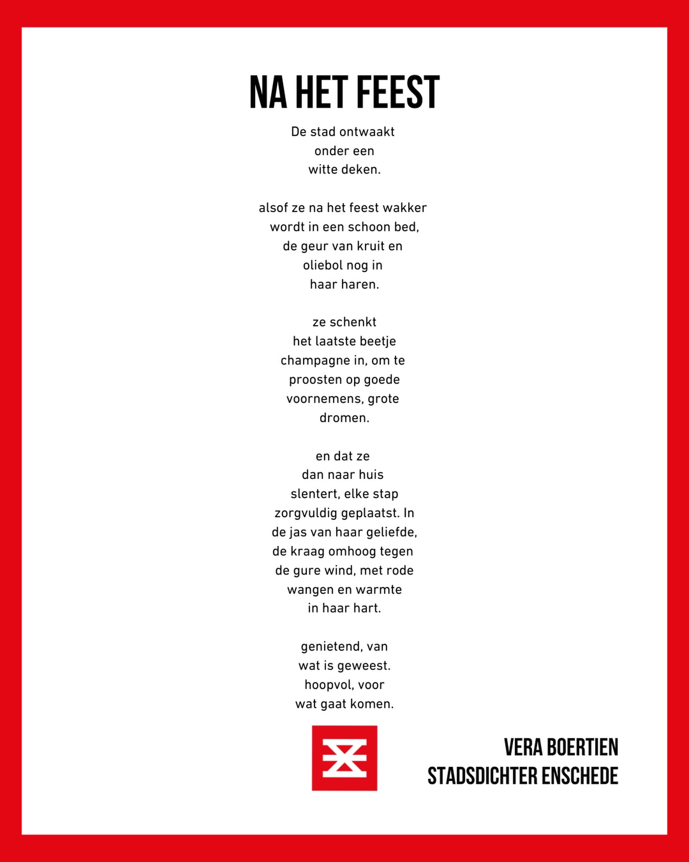 Het feestjaar was geweldig. Laten we die sfeer vasthouden. ❤️
🥂🥂🥂
De stad ontwaakt
onder een
witte deken.
alsof ze na het feest wakker
wordt in een schoon bed,
de geur van kruit en
oliebol nog in
haar haren.
ze schenkt
het laatste beetje
champagne in, om te
proosten op goede
voornemens, grote
dromen.
en dat ze
dan naar huis
slentert, elke stap
zorgvuldig geplaatst. In
de jas van haar geliefde,
de kraag omhoog tegen
de gure wind, met rode
wangen en warmte
in haar hart.
genietend, van
wat is geweest.
hoopvol, voor
wat gaat komen.