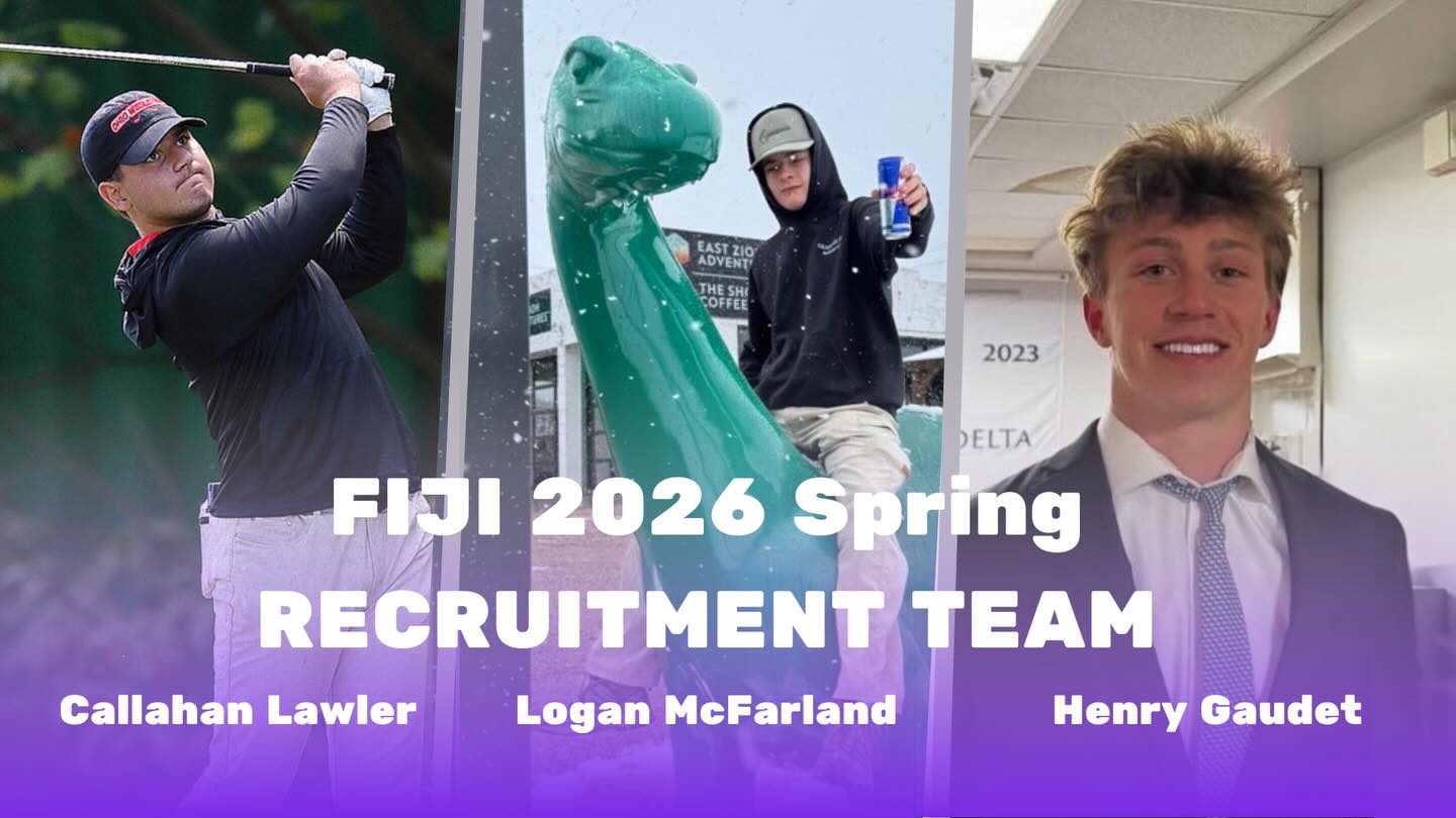 Introducing our 2026 Spring Recruitment Team
Recruitment Chair : LOGAN MCFARLAND - 740-755-0470
HENRY GAUDET - 720-520-0659
CALLAHAN LAWLER - 330-554-9668
ADDRESS: 35 WILLIAMS DR, 43015
HOUSE PHONE # 740-675-6667